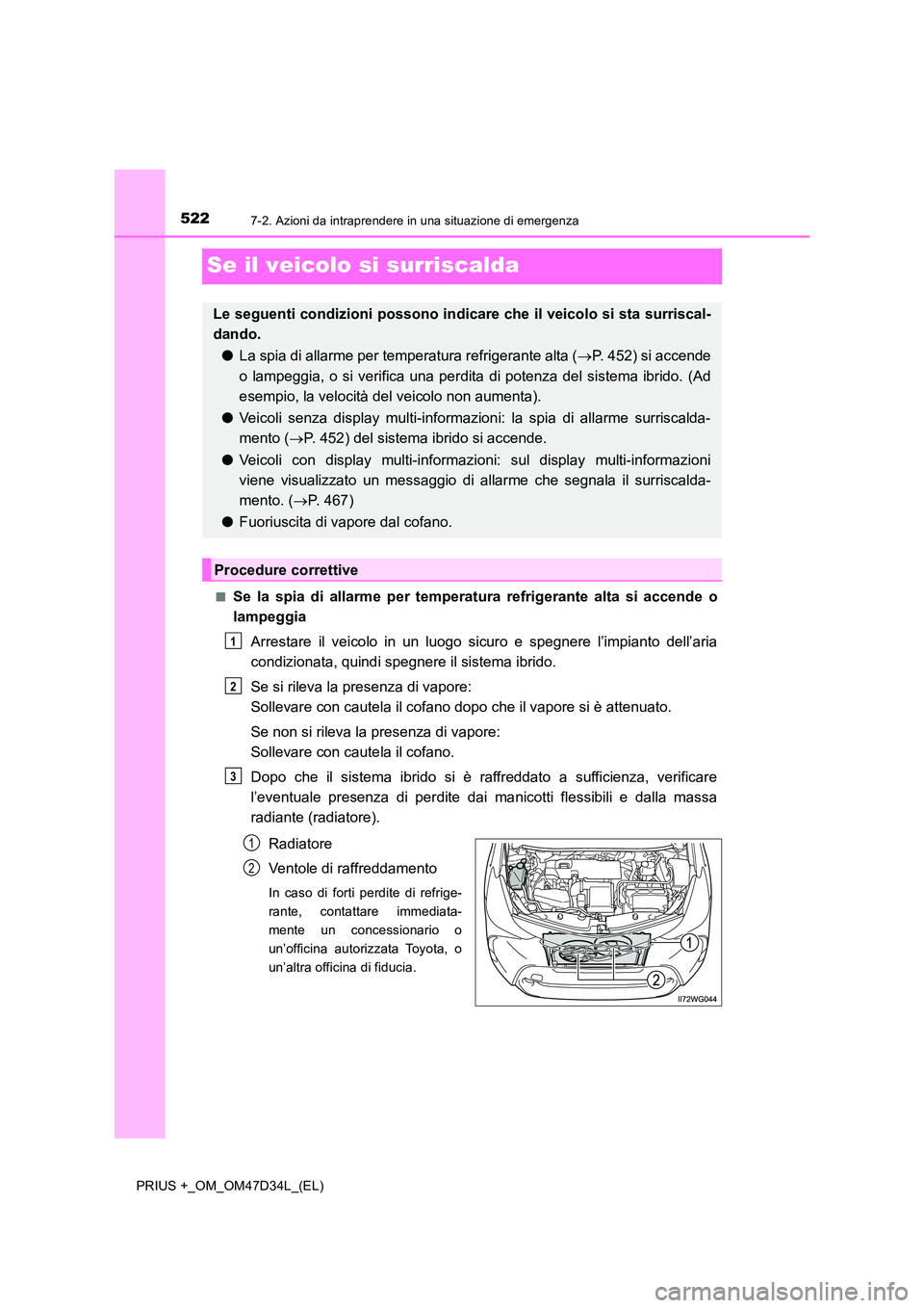 TOYOTA PRIUS PLUS 2019 Manuale duso (in Italian) 5227-2. Azioni da intraprendere in una situazione di emergenza
PRIUS +_OM_OM47D34L_(EL)
Se il veicolo si surriscalda
■Se la spia di allarme per temperatura refrigerante alta si accende o
lampeggia TOYOTA PRIUS PLUS 2019 Manuale duso (in Italian) 5227-2. Azioni da intraprendere in una situazione di emergenza
PRIUS +_OM_OM47D34L_(EL)
Se il veicolo si surriscalda
■Se la spia di allarme per temperatura refrigerante alta si accende o
lampeggia