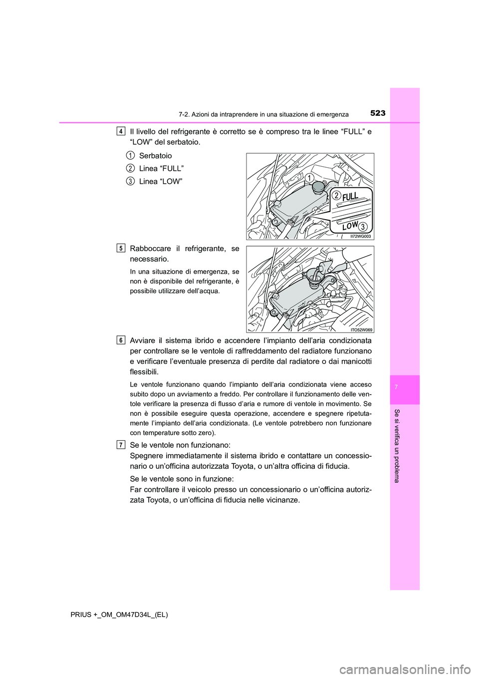 TOYOTA PRIUS PLUS 2019 Manuale duso (in Italian) 5237-2. Azioni da intraprendere in una situazione di emergenza
PRIUS +_OM_OM47D34L_(EL)
7
Se si verifica un problema
Il livello del refrigerante è corretto se è compreso tra le linee “FULL” e
TOYOTA PRIUS PLUS 2019 Manuale duso (in Italian) 5237-2. Azioni da intraprendere in una situazione di emergenza
PRIUS +_OM_OM47D34L_(EL)
7
Se si verifica un problema
Il livello del refrigerante è corretto se è compreso tra le linee “FULL” e