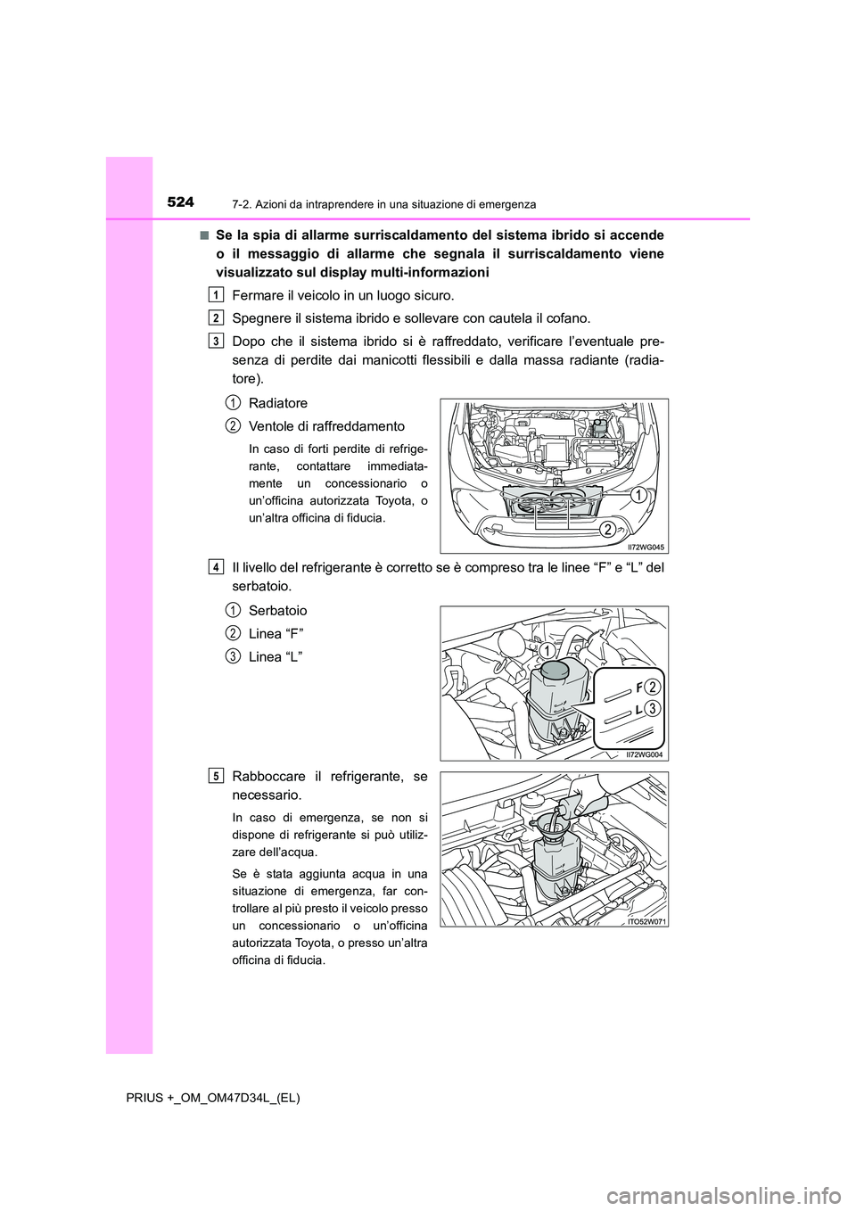 TOYOTA PRIUS PLUS 2019 Manuale duso (in Italian) 5247-2. Azioni da intraprendere in una situazione di emergenza
PRIUS +_OM_OM47D34L_(EL)
■Se la spia di allarme surriscaldamento del sistema ibrido si accende
o il messaggio di allarme che segnala TOYOTA PRIUS PLUS 2019 Manuale duso (in Italian) 5247-2. Azioni da intraprendere in una situazione di emergenza
PRIUS +_OM_OM47D34L_(EL)
■Se la spia di allarme surriscaldamento del sistema ibrido si accende
o il messaggio di allarme che segnala