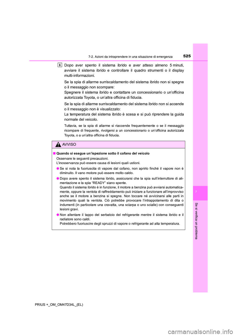 TOYOTA PRIUS PLUS 2019 Manuale duso (in Italian) 5257-2. Azioni da intraprendere in una situazione di emergenza
PRIUS +_OM_OM47D34L_(EL)
7
Se si verifica un problema
Dopo aver spento il sistema ibrido e aver atteso almeno 5 minuti,
avviare il siste TOYOTA PRIUS PLUS 2019 Manuale duso (in Italian) 5257-2. Azioni da intraprendere in una situazione di emergenza
PRIUS +_OM_OM47D34L_(EL)
7
Se si verifica un problema
Dopo aver spento il sistema ibrido e aver atteso almeno 5 minuti,
avviare il siste
