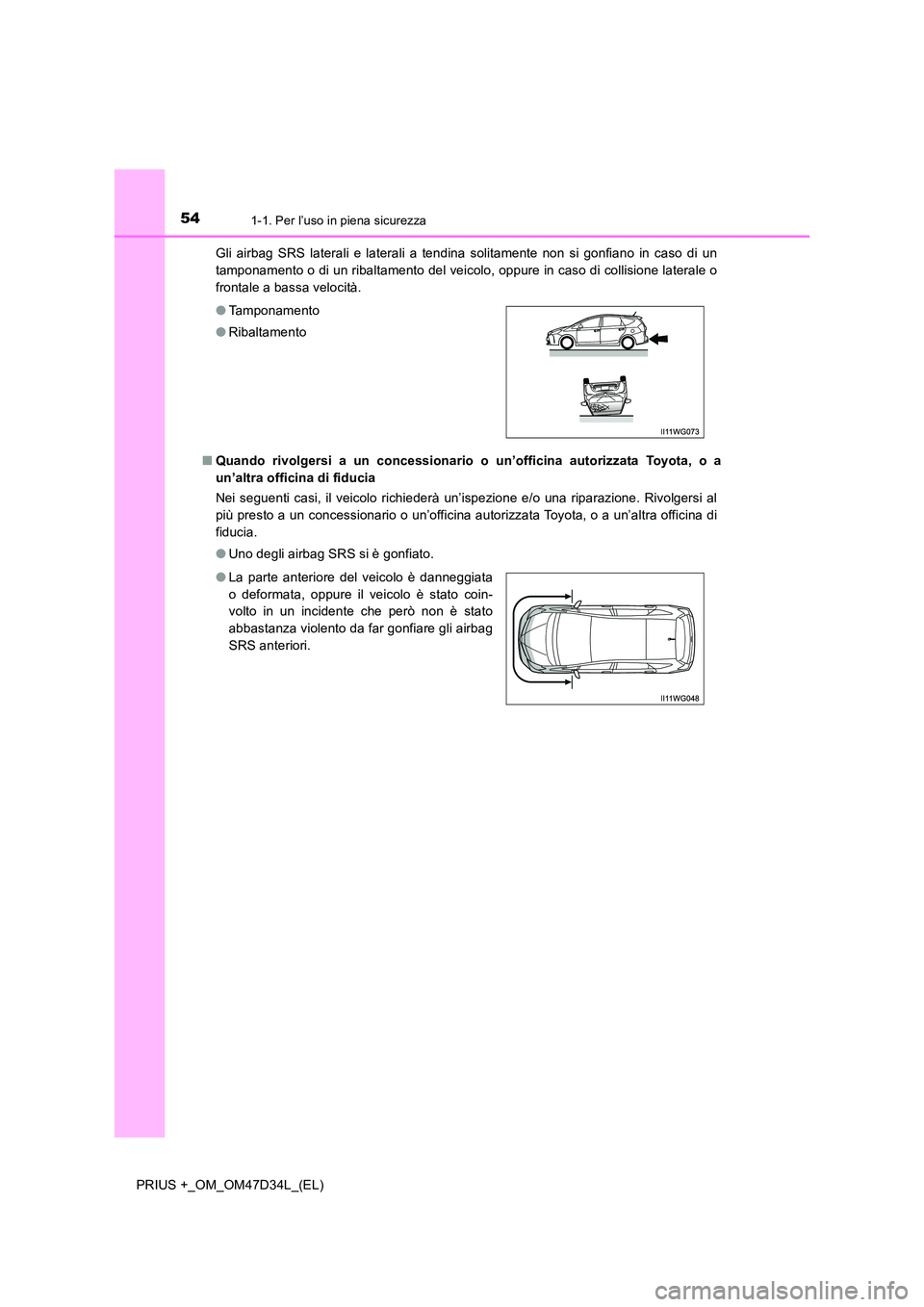 TOYOTA PRIUS PLUS 2019 Manuale duso (in Italian) 541-1. Per l’uso in piena sicurezza
PRIUS +_OM_OM47D34L_(EL)
Gli airbag SRS laterali e laterali a tendina solitamente non si gonfiano in caso di un
tamponamento o di un ribaltamento del veicolo, o TOYOTA PRIUS PLUS 2019 Manuale duso (in Italian) 541-1. Per l’uso in piena sicurezza
PRIUS +_OM_OM47D34L_(EL)
Gli airbag SRS laterali e laterali a tendina solitamente non si gonfiano in caso di un
tamponamento o di un ribaltamento del veicolo, o