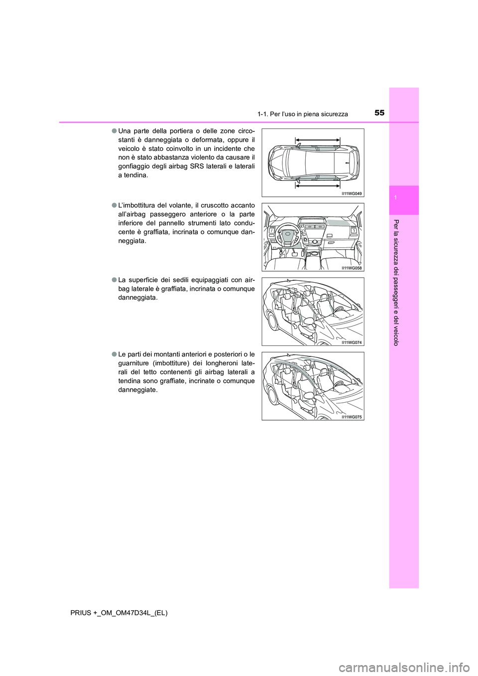 TOYOTA PRIUS PLUS 2019 Manuale duso (in Italian) 551-1. Per l’uso in piena sicurezza
1
PRIUS +_OM_OM47D34L_(EL)
Per la sicurezza dei passeggeri e del veicolo
●Una parte della portiera o delle zone circo-
stanti è danneggiata o deformata, oppur TOYOTA PRIUS PLUS 2019 Manuale duso (in Italian) 551-1. Per l’uso in piena sicurezza
1
PRIUS +_OM_OM47D34L_(EL)
Per la sicurezza dei passeggeri e del veicolo
●Una parte della portiera o delle zone circo-
stanti è danneggiata o deformata, oppur