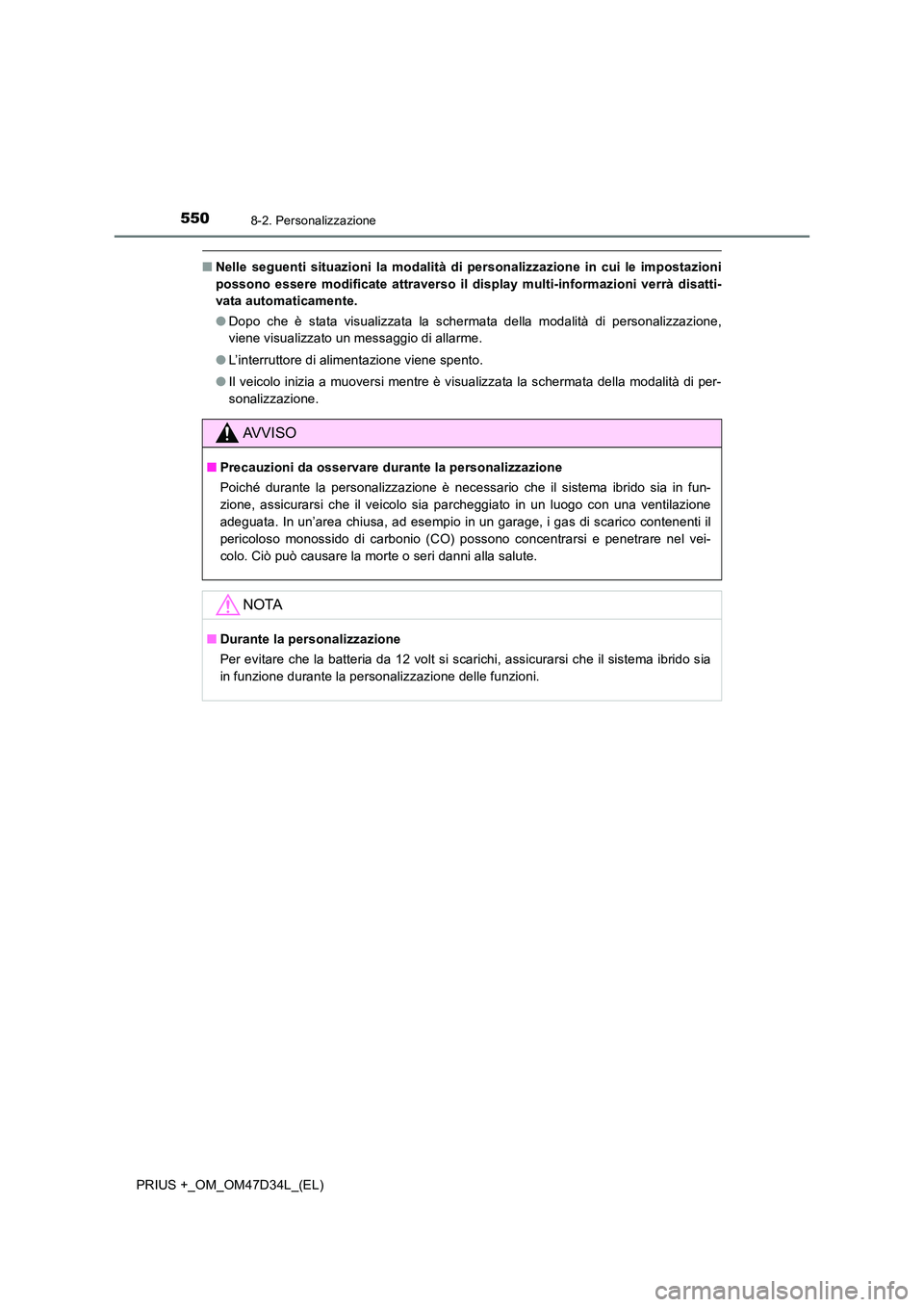 TOYOTA PRIUS PLUS 2019 Manuale duso (in Italian) 5508-2. Personalizzazione
PRIUS +_OM_OM47D34L_(EL)
■Nelle seguenti situazioni la modalità di personalizzazione in cui le impostazioni
possono essere modificate attraverso il display multi-informaz TOYOTA PRIUS PLUS 2019 Manuale duso (in Italian) 5508-2. Personalizzazione
PRIUS +_OM_OM47D34L_(EL)
■Nelle seguenti situazioni la modalità di personalizzazione in cui le impostazioni
possono essere modificate attraverso il display multi-informaz