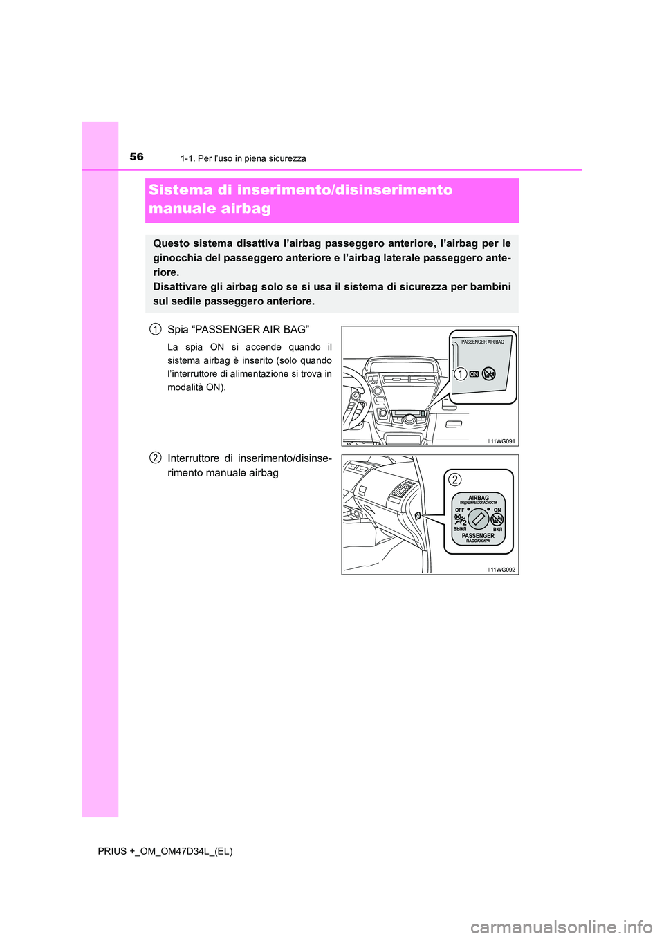 TOYOTA PRIUS PLUS 2019 Manuale duso (in Italian) 561-1. Per l’uso in piena sicurezza
PRIUS +_OM_OM47D34L_(EL)
Sistema di inserimento/disinserimento
manuale airbag
Spia “PASSENGER AIR BAG”
La spia ON si accende quando il
sistema airbag è in TOYOTA PRIUS PLUS 2019 Manuale duso (in Italian) 561-1. Per l’uso in piena sicurezza
PRIUS +_OM_OM47D34L_(EL)
Sistema di inserimento/disinserimento
manuale airbag
Spia “PASSENGER AIR BAG”
La spia ON si accende quando il
sistema airbag è in