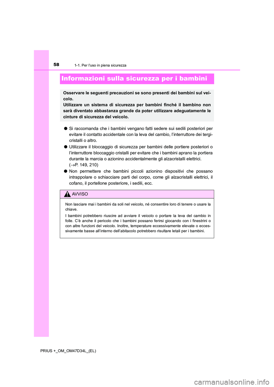 TOYOTA PRIUS PLUS 2019 Manuale duso (in Italian) 581-1. Per l’uso in piena sicurezza
PRIUS +_OM_OM47D34L_(EL)
Informazioni sulla sicurezza per i bambini
●Si raccomanda che i bambini vengano fatti sedere sui sedili posteriori per
evitare il cont TOYOTA PRIUS PLUS 2019 Manuale duso (in Italian) 581-1. Per l’uso in piena sicurezza
PRIUS +_OM_OM47D34L_(EL)
Informazioni sulla sicurezza per i bambini
●Si raccomanda che i bambini vengano fatti sedere sui sedili posteriori per
evitare il cont