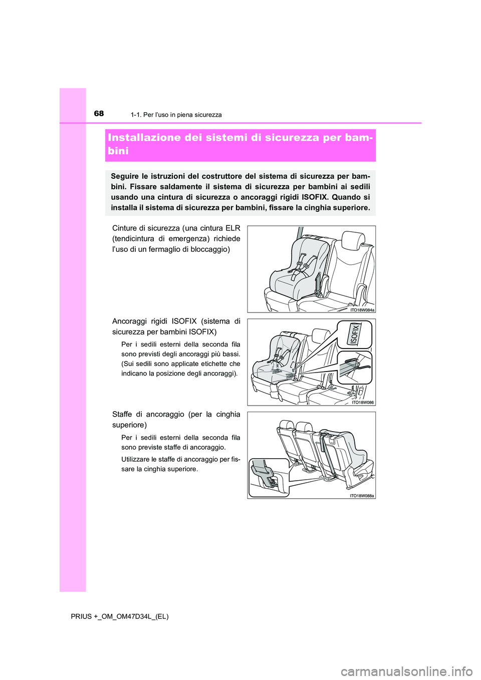 TOYOTA PRIUS PLUS 2019 Manuale duso (in Italian) 681-1. Per l’uso in piena sicurezza
PRIUS +_OM_OM47D34L_(EL)
Installazione dei sistemi di sicurezza per bam-
bini
Cinture di sicurezza (una cintura ELR
(tendicintura di emergenza) richiede
l’us TOYOTA PRIUS PLUS 2019 Manuale duso (in Italian) 681-1. Per l’uso in piena sicurezza
PRIUS +_OM_OM47D34L_(EL)
Installazione dei sistemi di sicurezza per bam-
bini
Cinture di sicurezza (una cintura ELR
(tendicintura di emergenza) richiede
l’us