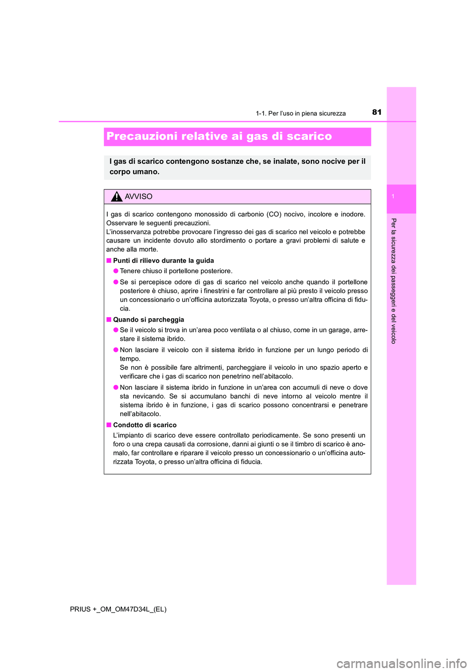 TOYOTA PRIUS PLUS 2019  Manuale duso (in Italian) 811-1. Per l’uso in piena sicurezza
1
Per la sicurezza dei passeggeri e del veicolo
PRIUS +_OM_OM47D34L_(EL)
Precauzioni relative ai gas di scarico
I gas di scarico contengono sostanze che, se inala