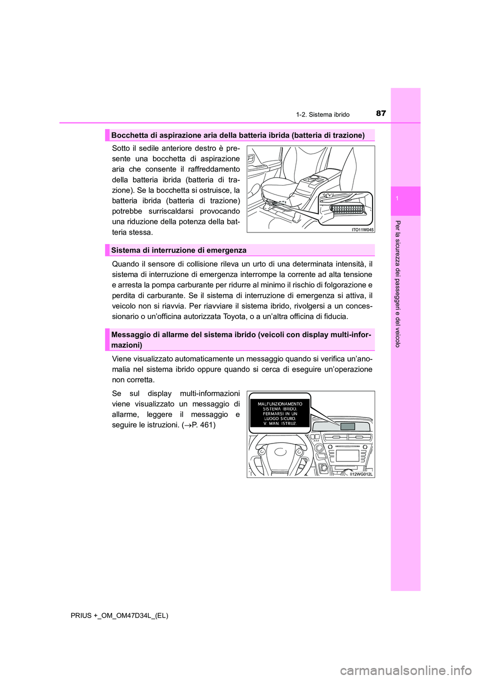 TOYOTA PRIUS PLUS 2019  Manuale duso (in Italian) 871-2. Sistema ibrido
1
PRIUS +_OM_OM47D34L_(EL)
Per la sicurezza dei passeggeri e del veicolo
Sotto il sedile anteriore destro è pre- 
sente una bocchetta di aspirazione
aria che consente il raffred