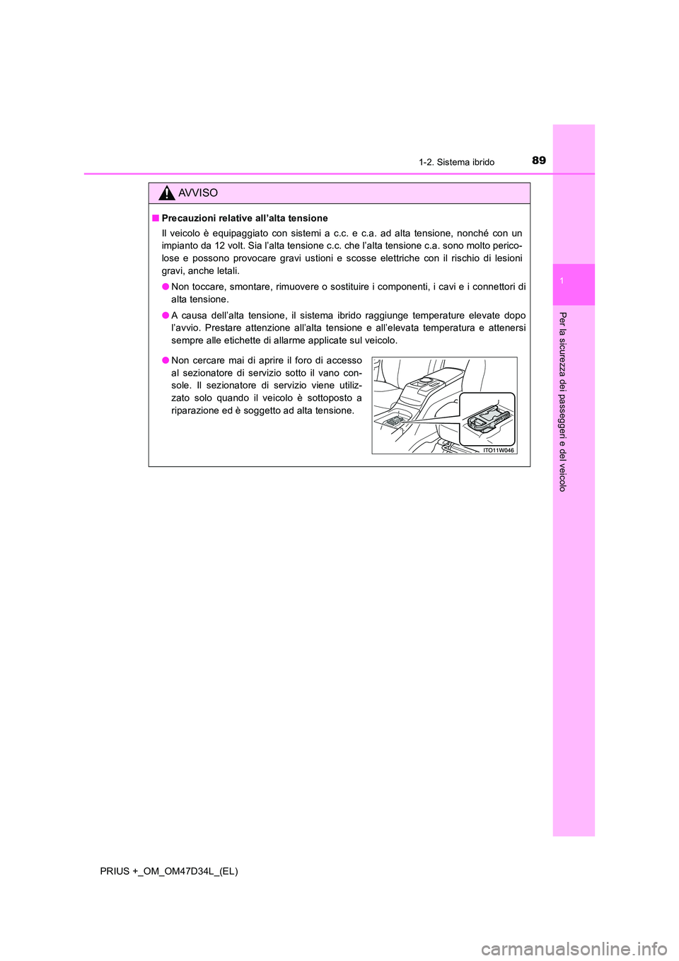 TOYOTA PRIUS PLUS 2019  Manuale duso (in Italian) 891-2. Sistema ibrido
1
PRIUS +_OM_OM47D34L_(EL)
Per la sicurezza dei passeggeri e del veicolo
AVVISO
■Precauzioni relative all’alta tensione 
Il veicolo è equipaggiato con sistemi a c.c. e c.a. 