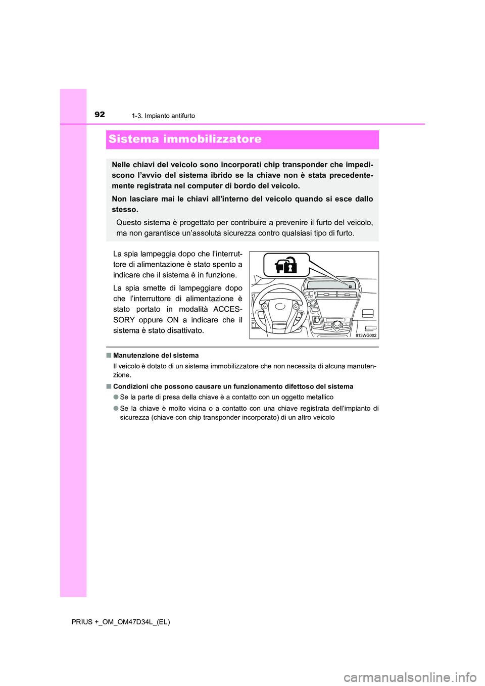 TOYOTA PRIUS PLUS 2019  Manuale duso (in Italian) 921-3. Impianto antifurto
PRIUS +_OM_OM47D34L_(EL)
Sistema immobilizzatore
La spia lampeggia dopo che l’interrut- 
tore di alimentazione è stato spento a
indicare che il sistema è in funzione. 
La
