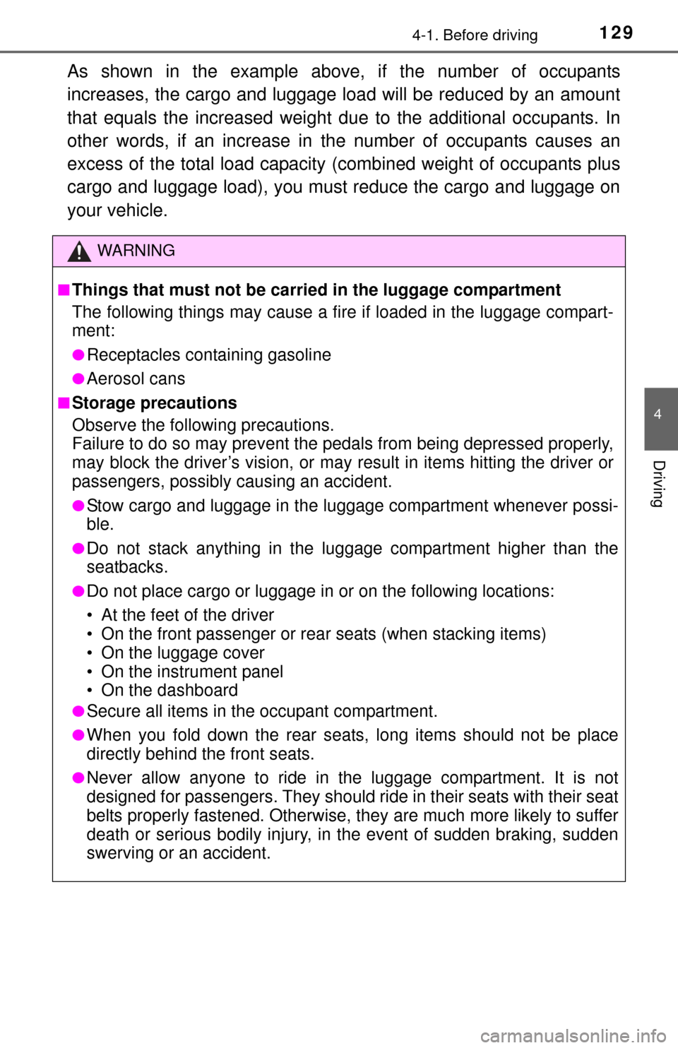 TOYOTA YARIS 2015 3.G Owners Manual 1294-1. Before driving
4
Driving
As shown in the example above, if the number of occupants
increases, the cargo and luggage load will be reduced by an amount
that equals the increased weight du e to t