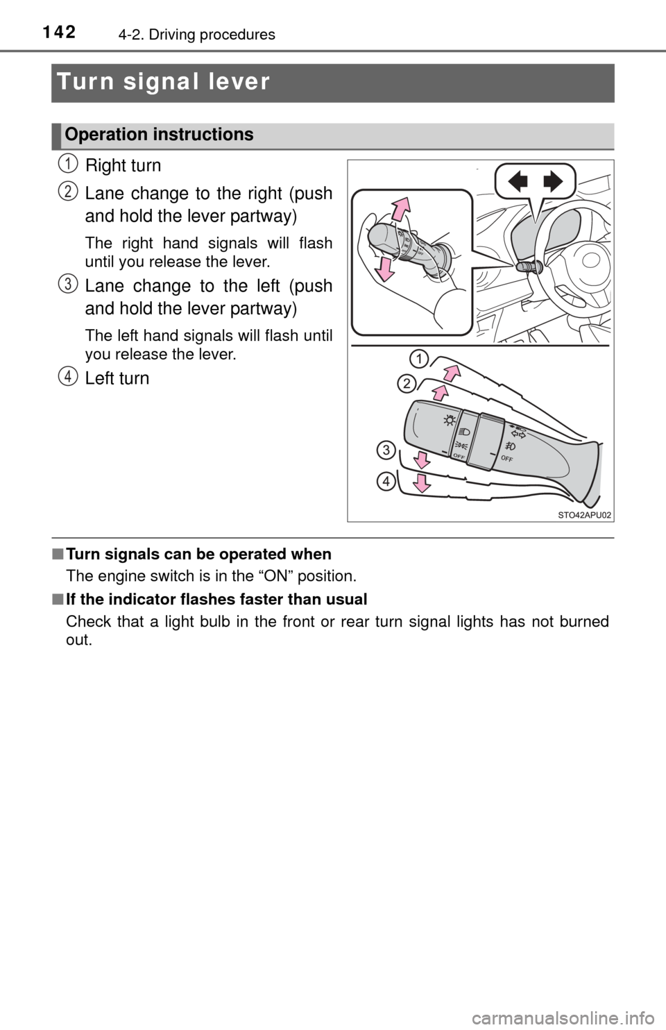 TOYOTA YARIS 2015 3.G Owners Manual 1424-2. Driving procedures
Turn signal lever
Right turn
Lane change to the right (push
and hold the lever partway)
The right hand signals will flash
until you release the lever.
Lane change to the lef