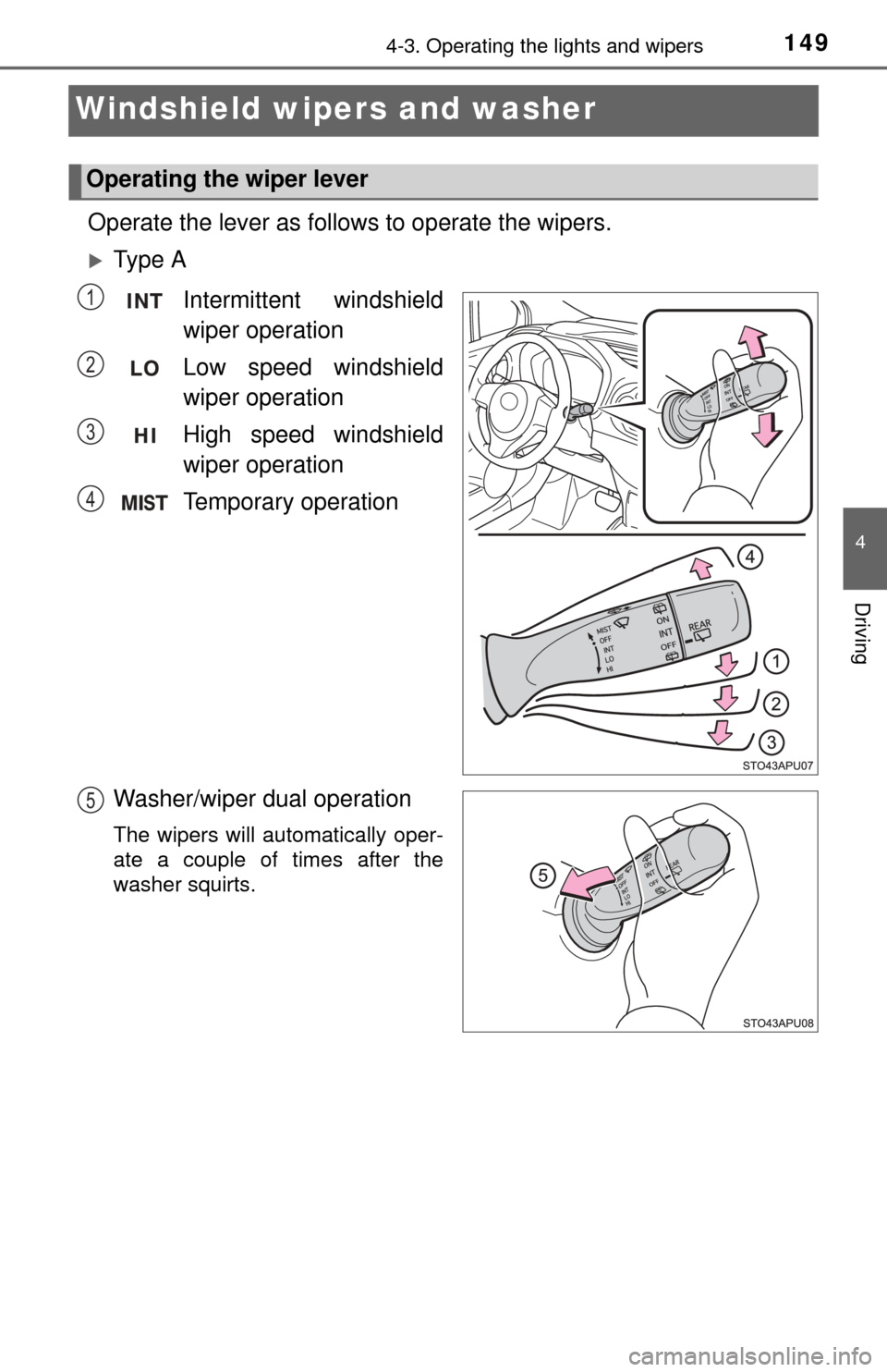TOYOTA YARIS 2015 3.G Owners Manual 1494-3. Operating the lights and wipers
4
Driving
Windshield wipers and washer 
Operate the lever as follows to operate the wipers.
Ty p e  AIntermittent windshield
wiper operation
Low speed windsh