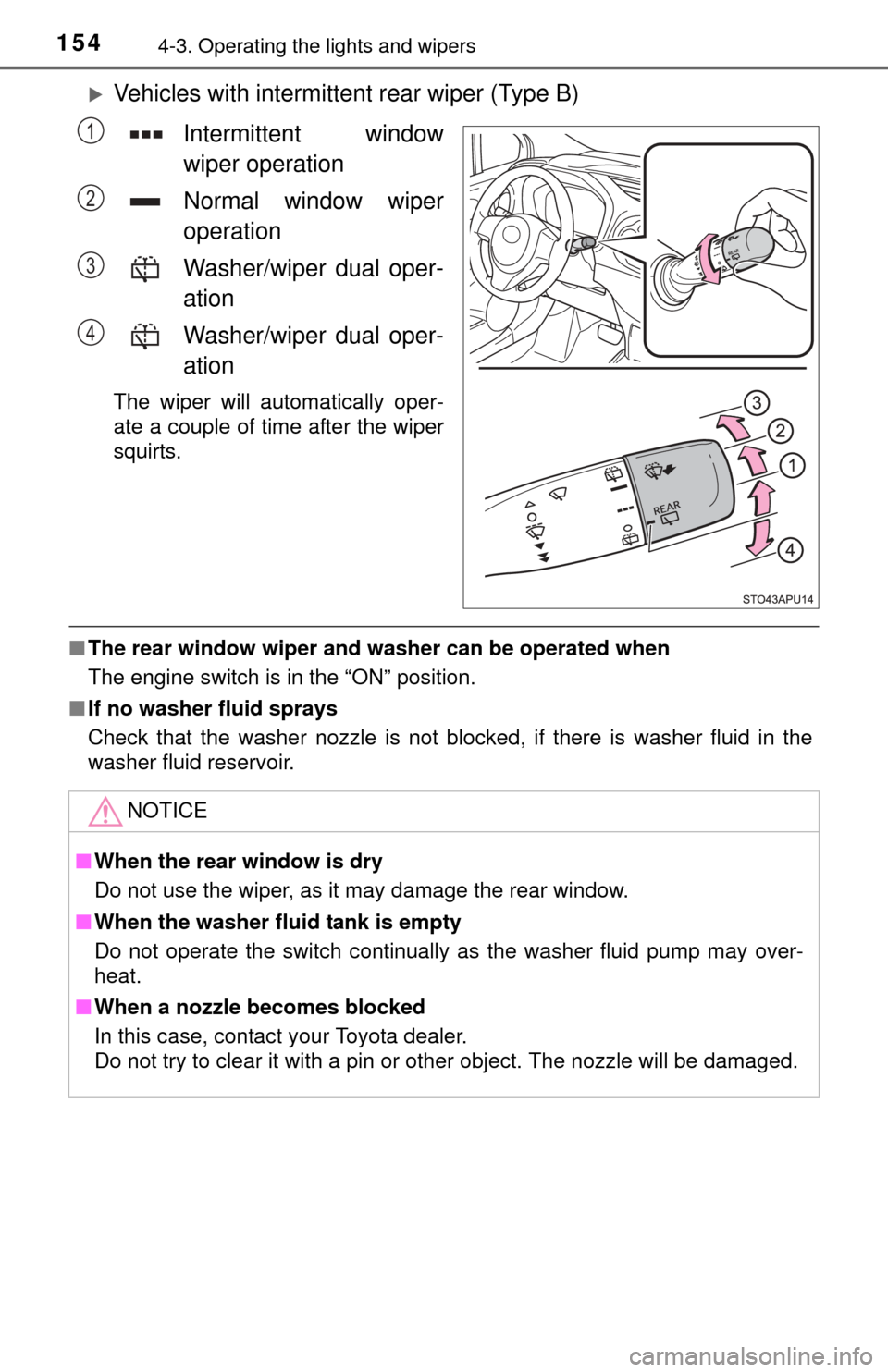 TOYOTA YARIS 2015 3.G User Guide 1544-3. Operating the lights and wipers
Vehicles with intermittent rear wiper (Type B)
Intermittent window
wiper operation
Normal window wiper
operation
Washer/wiper dual oper-
ation
Washer/wiper d