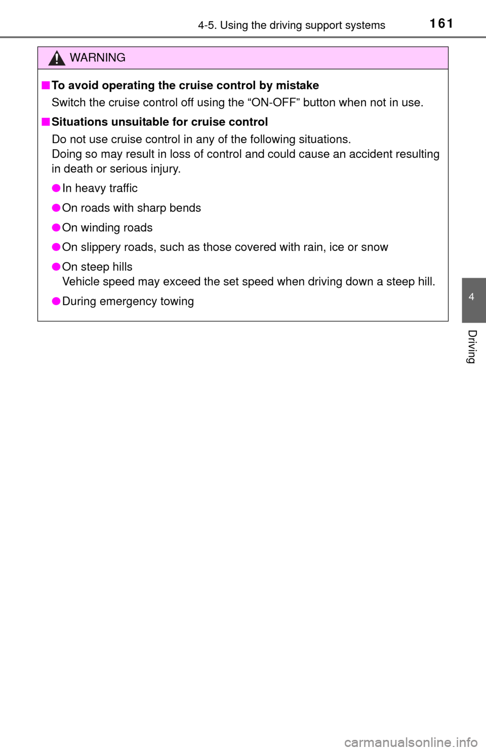 TOYOTA YARIS 2015 3.G User Guide 1614-5. Using the driving support systems
4
Driving
WARNING
■To avoid operating the cruise control by mistake
Switch the cruise control off using the “ON-OFF” button when not in use.
■ Situati