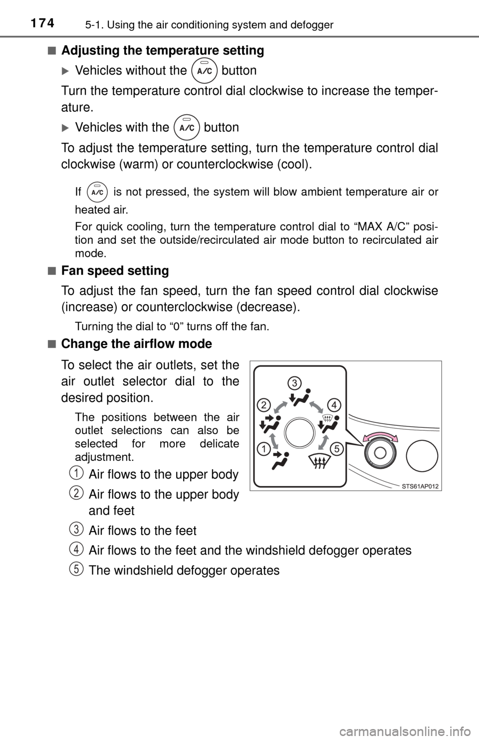 TOYOTA YARIS 2015 3.G Owners Manual 1745-1. Using the air conditioning system and defogger
■Adjusting the temperature setting
Vehicles without the   button
Turn the temperature control dial clockwise to increase the temper-
ature.
