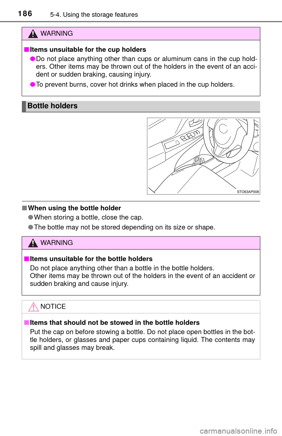 TOYOTA YARIS 2015 3.G User Guide 1865-4. Using the storage features
■When using the bottle holder
●When storing a bottle, close the cap.
● The bottle may not be stored depending on its size or shape.
WARNING
■Items unsuitable