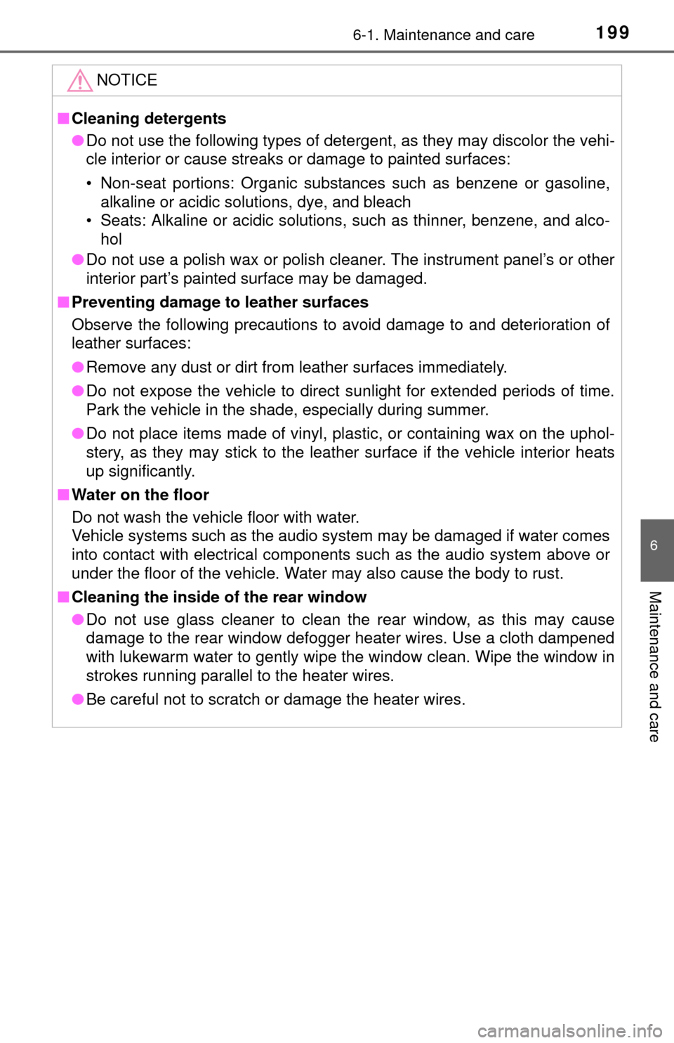 TOYOTA YARIS 2015 3.G Owners Manual 1996-1. Maintenance and care
6
Maintenance and care
NOTICE
■Cleaning detergents
● Do not use the following types of detergent, as they may discolor the vehi-
cle interior or cause streaks or damag