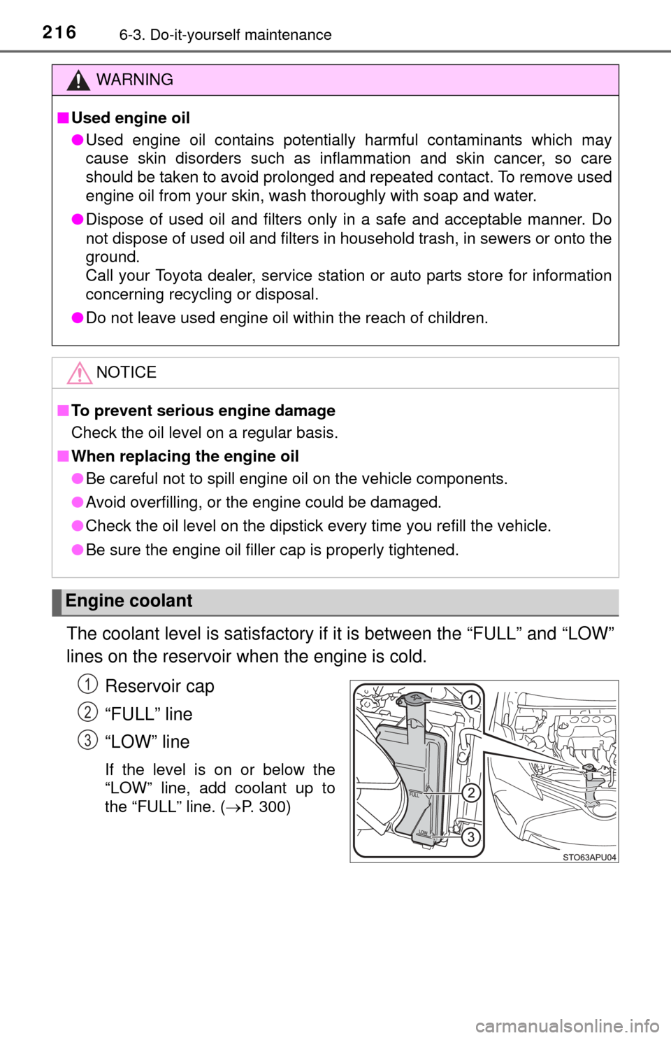 TOYOTA YARIS 2015 3.G Owners Manual 2166-3. Do-it-yourself maintenance
The coolant level is satisfactory if it is between the “FULL” and “LOW”
lines on the reservoir when the engine is cold.Reservoir cap
“FULL” line
“LOW�