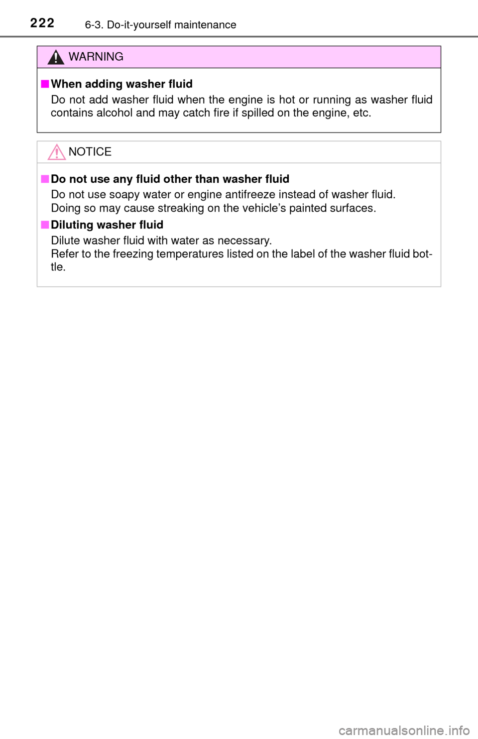 TOYOTA YARIS 2015 3.G User Guide 2226-3. Do-it-yourself maintenance
WARNING
■When adding washer fluid
Do not add washer fluid when the engine  is hot or running as washer fluid
contains alcohol and may catch fire if spilled on the 