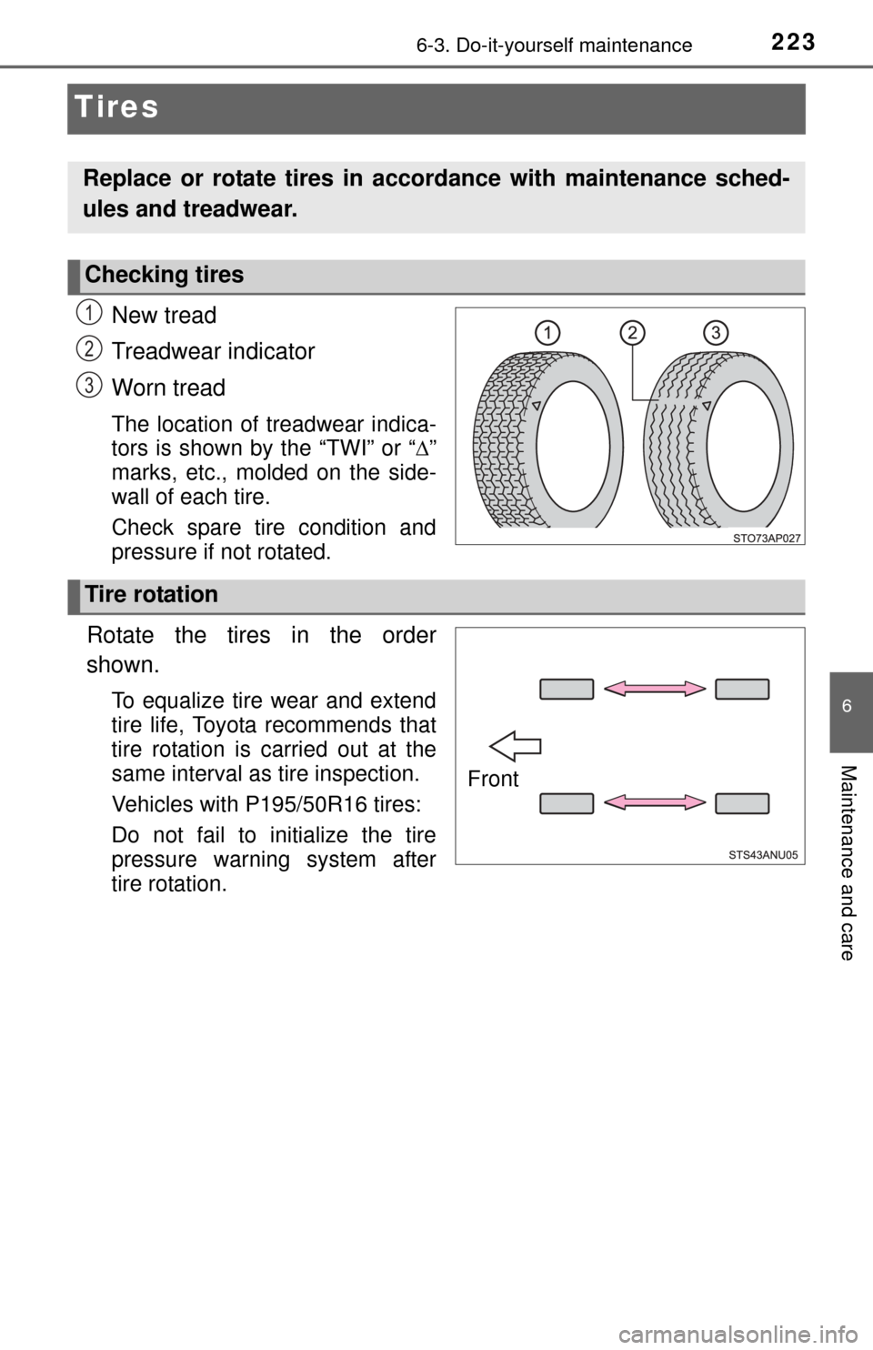 TOYOTA YARIS 2015 3.G User Guide 2236-3. Do-it-yourself maintenance
6
Maintenance and care
Tires
New tread
Treadwear indicator
Worn tread
The location of treadwear indica-
tors is shown by the “TWI” or “”
marks, etc., mold