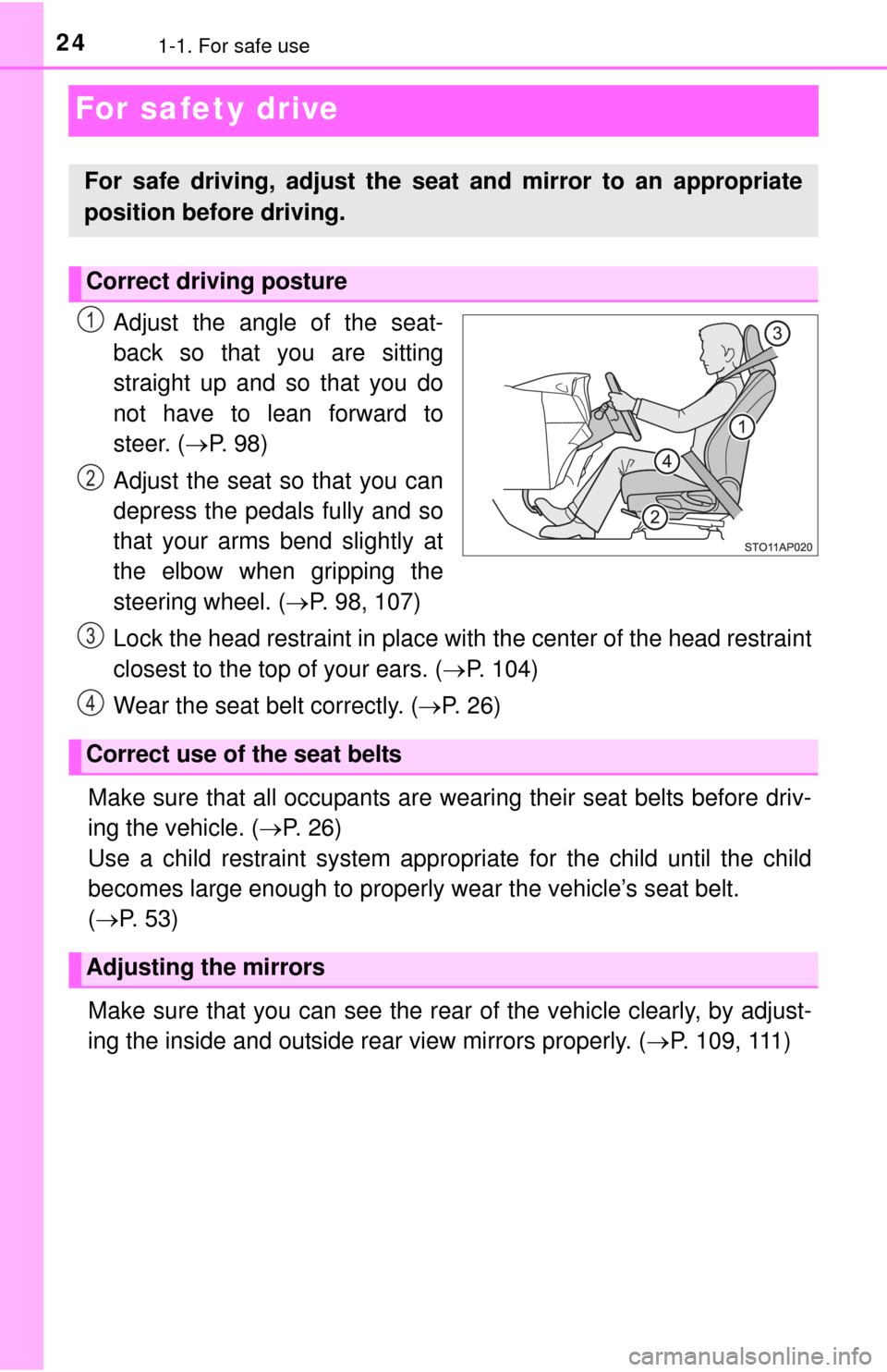 TOYOTA YARIS 2015 3.G Owners Manual 241-1. For safe use
For safety drive
Adjust the angle of the seat-
back so that you are sitting
straight up and so that you do
not have to lean forward to
steer. (P.  9 8 )
Adjust the seat so that 