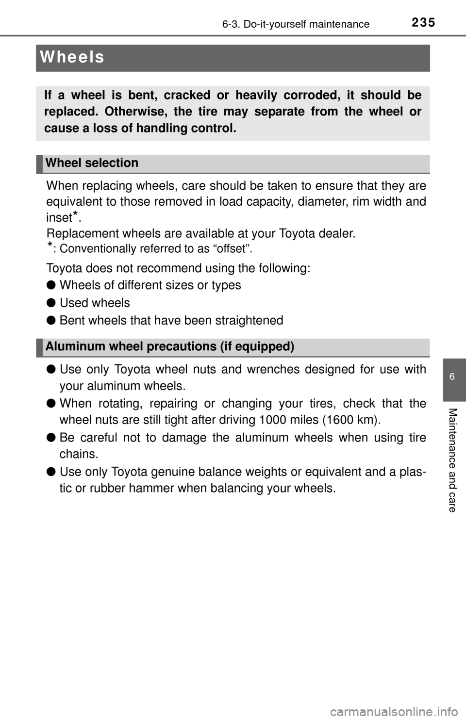 TOYOTA YARIS 2015 3.G Owners Manual 2356-3. Do-it-yourself maintenance
6
Maintenance and care
Wheels
When replacing wheels, care should be taken to ensure that they are
equivalent to those removed in load capacity, diameter, rim width a