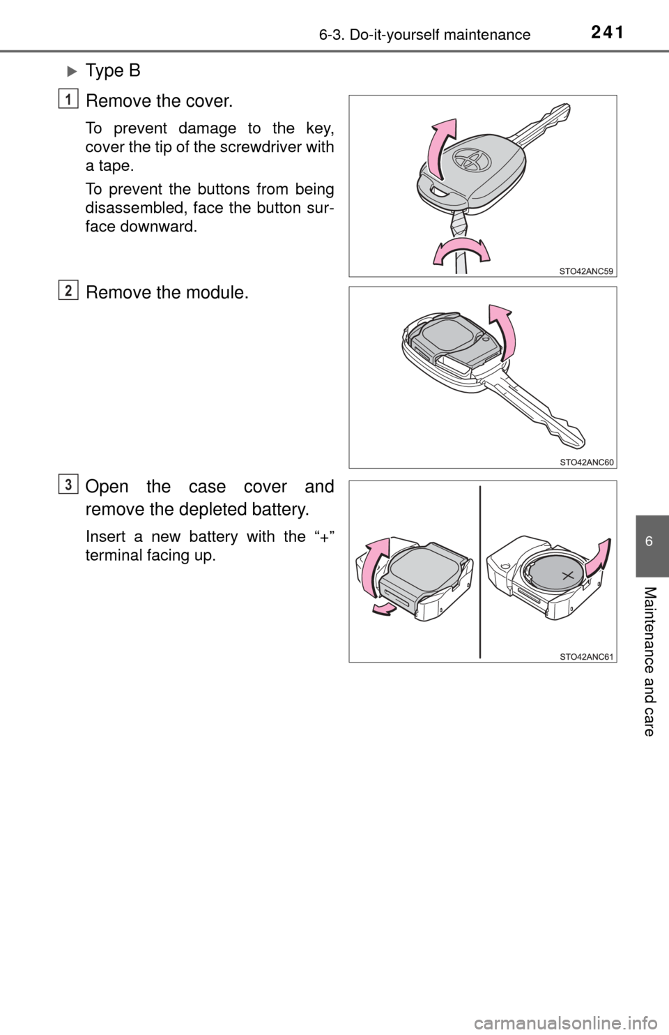 TOYOTA YARIS 2015 3.G Owners Manual 2416-3. Do-it-yourself maintenance
6
Maintenance and care
Ty p e  B
Remove the cover.
To prevent damage to the key,
cover the tip of the screwdriver with
a tape.
To prevent the buttons from being
d