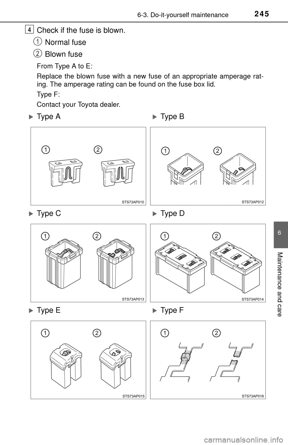 TOYOTA YARIS 2015 3.G Owners Manual 2456-3. Do-it-yourself maintenance
6
Maintenance and care
Check if the fuse is blown.Normal fuse
Blown fuse
From Type A to E:
Replace the blown fuse with a new fuse of an appropriate amperage rat-
ing