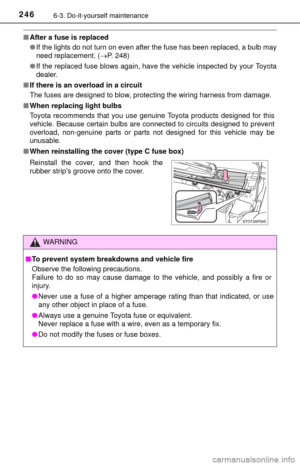 TOYOTA YARIS 2015 3.G Owners Manual 2466-3. Do-it-yourself maintenance
■After a fuse is replaced
●If the lights do not turn on even after the fuse has been replaced, a bulb may
need replacement. ( P. 248)
● If the replaced fuse