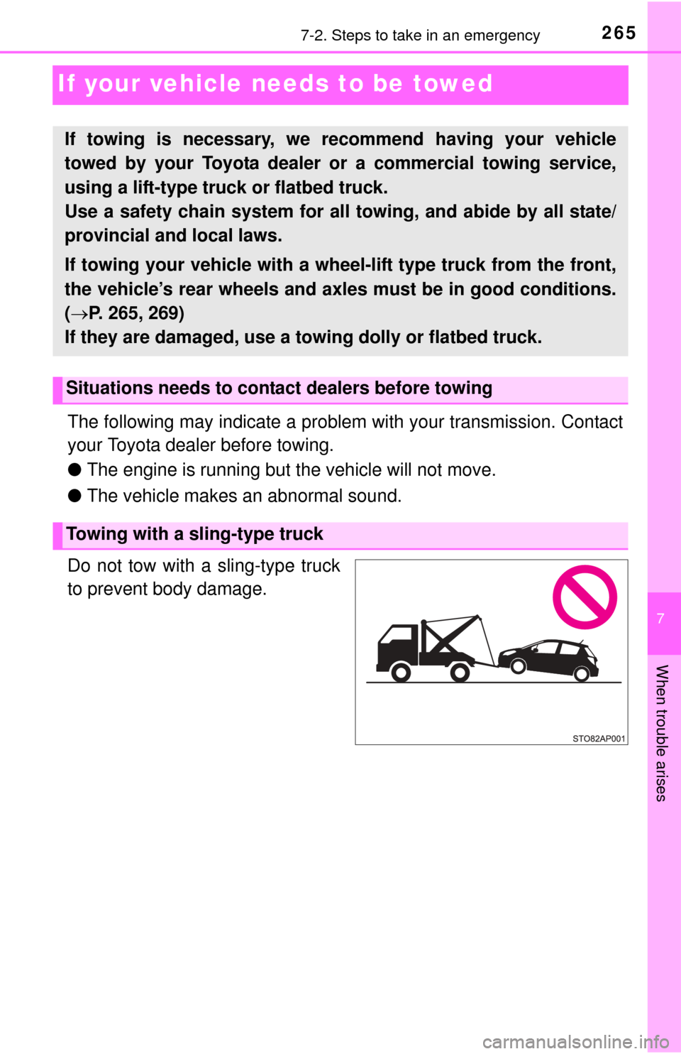 TOYOTA YARIS 2015 3.G User Guide 265
7
When trouble arises
7-2. Steps to take in an emergency
If your vehicle needs to be towed
The following may indicate a problem with your transmission. Contact
your Toyota dealer before towing.
�