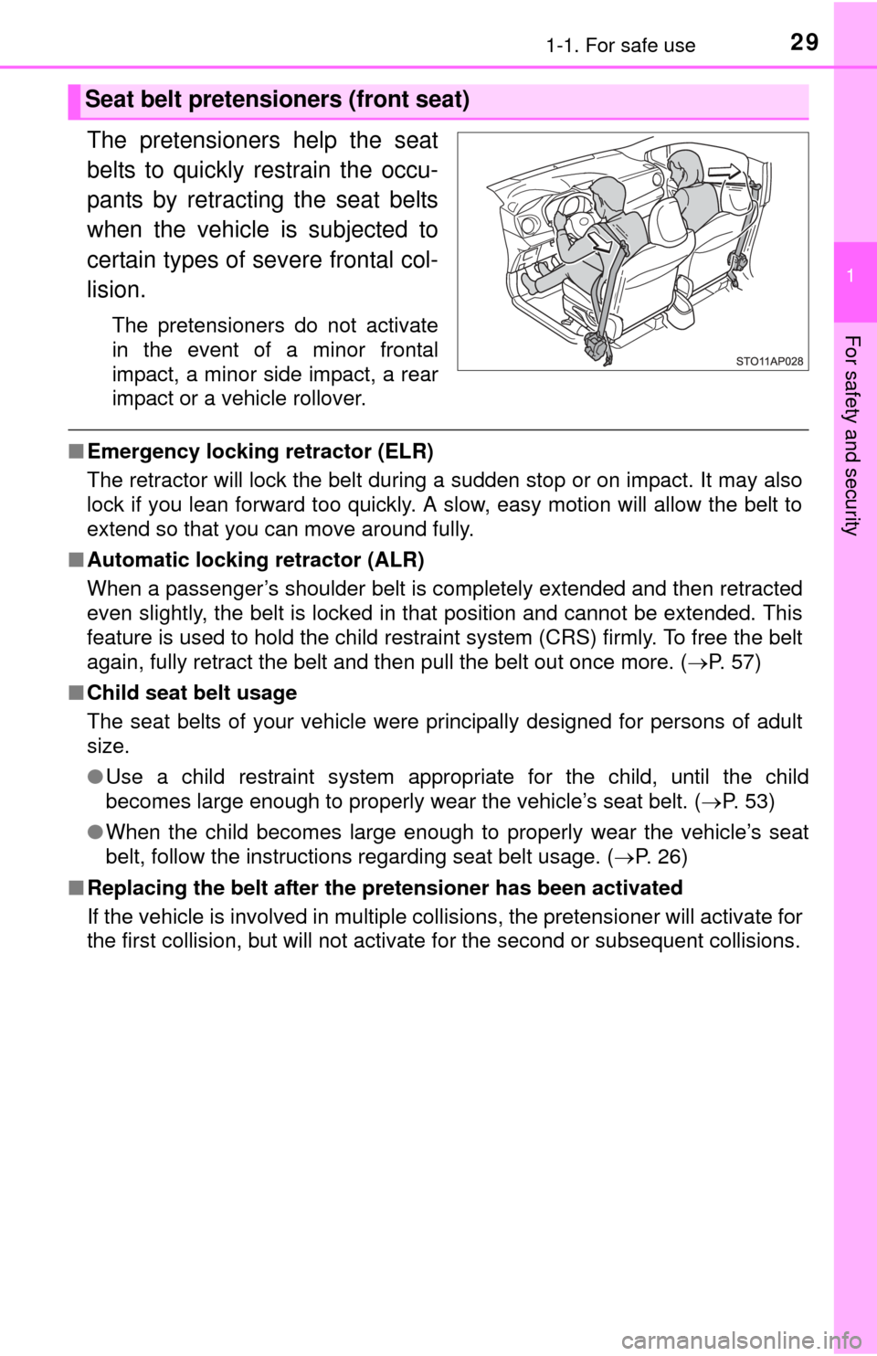 TOYOTA YARIS 2015 3.G Owners Manual 291-1. For safe use
1
For safety and security
The pretensioners help the seat
belts to quickly restrain the occu-
pants by retracting the seat belts
when the vehicle is subjected to
certain types of s