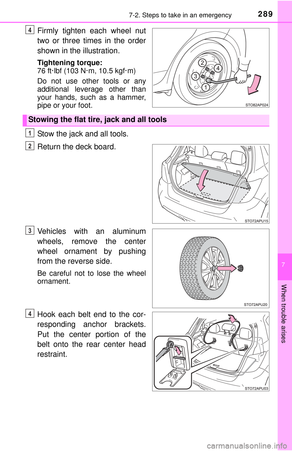 TOYOTA YARIS 2015 3.G User Guide 2897-2. Steps to take in an emergency
7
When trouble arises
Firmly tighten each wheel nut
two or three times in the order
shown in the illustration.
Tightening torque:
76 ft·lbf (103 N·m, 10.5 kgf·