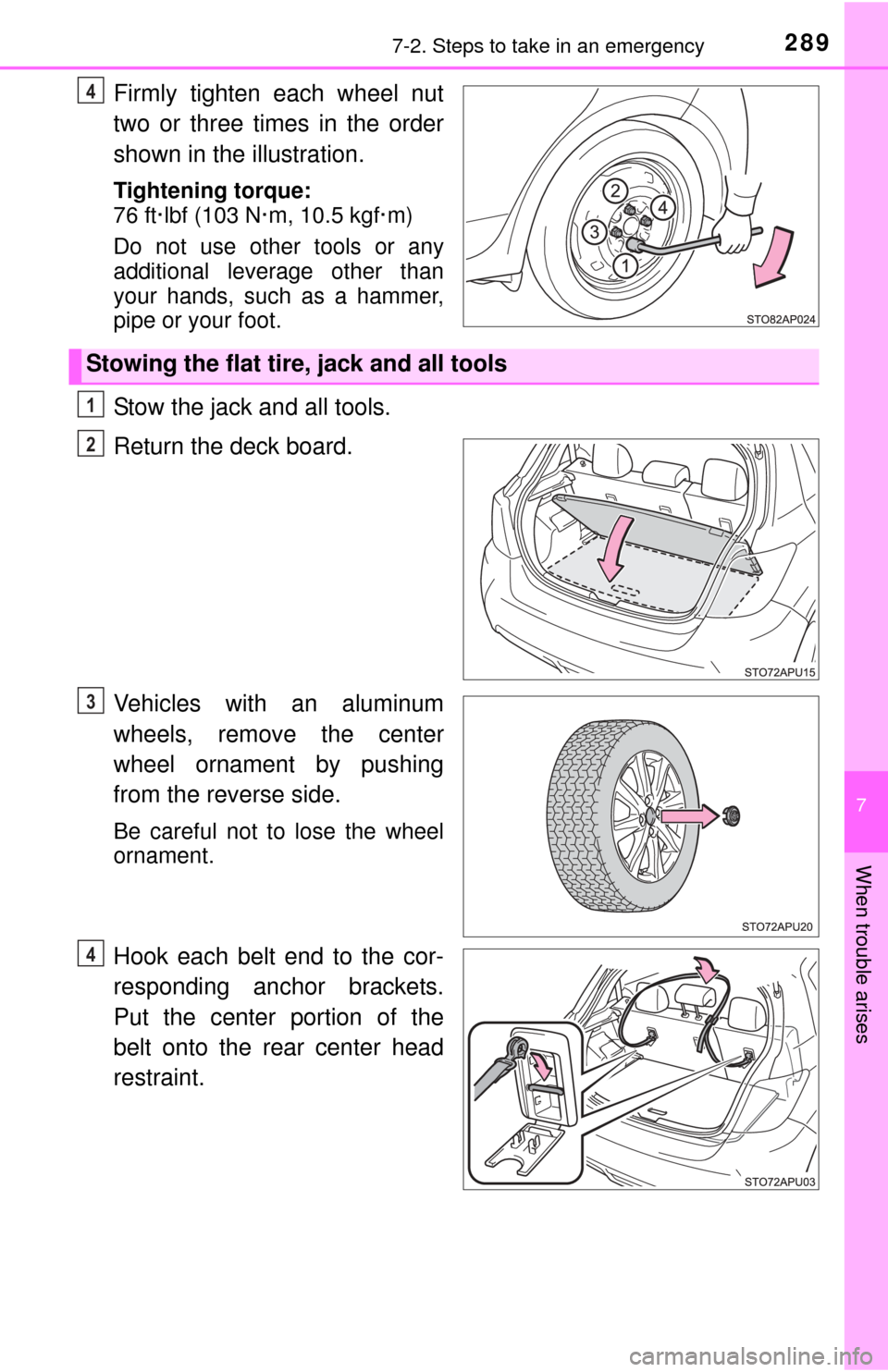 TOYOTA YARIS 2015 3.G Owners Manual 2897-2. Steps to take in an emergency
7
When trouble arises
Firmly tighten each wheel nut
two or three times in the order
shown in the illustration.
Tightening torque:
76 ft·lbf (103 N·m, 10.5 kgf·