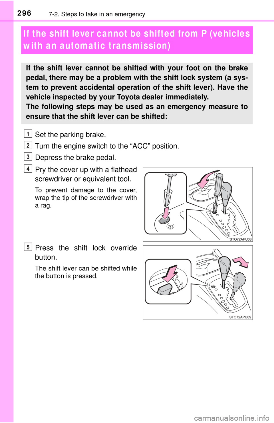 TOYOTA YARIS 2015 3.G Owners Manual 2967-2. Steps to take in an emergency
If the shift lever cannot be shifted from P (vehicles
with an automa tic transmission)
Set the parking brake.
Turn the engine switch to the “ACC” position.
D TOYOTA YARIS 2015 3.G Owners Manual 2967-2. Steps to take in an emergency
If the shift lever cannot be shifted from P (vehicles
with an automa tic transmission)
Set the parking brake.
Turn the engine switch to the “ACC” position.
D