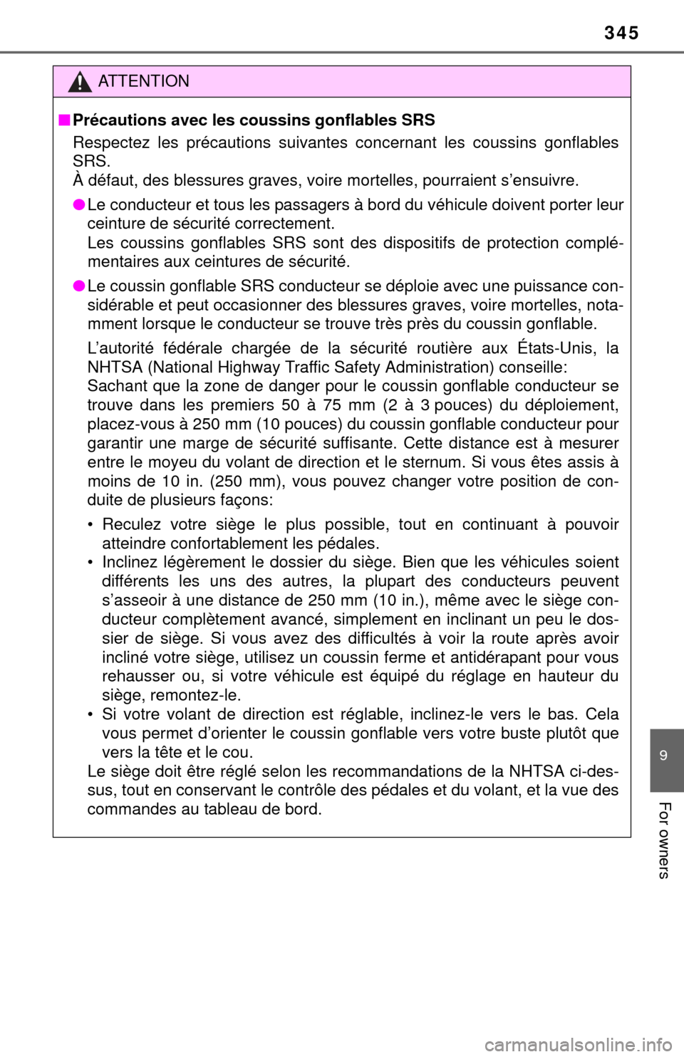 TOYOTA YARIS 2015 3.G Owners Manual 345
9
For owners
ATTENTION
■Précautions avec les coussins gonflables SRS
Respectez les précautions suivantes concernant les coussins gonflables
SRS. 
À défaut, des blessures graves, voire mortel