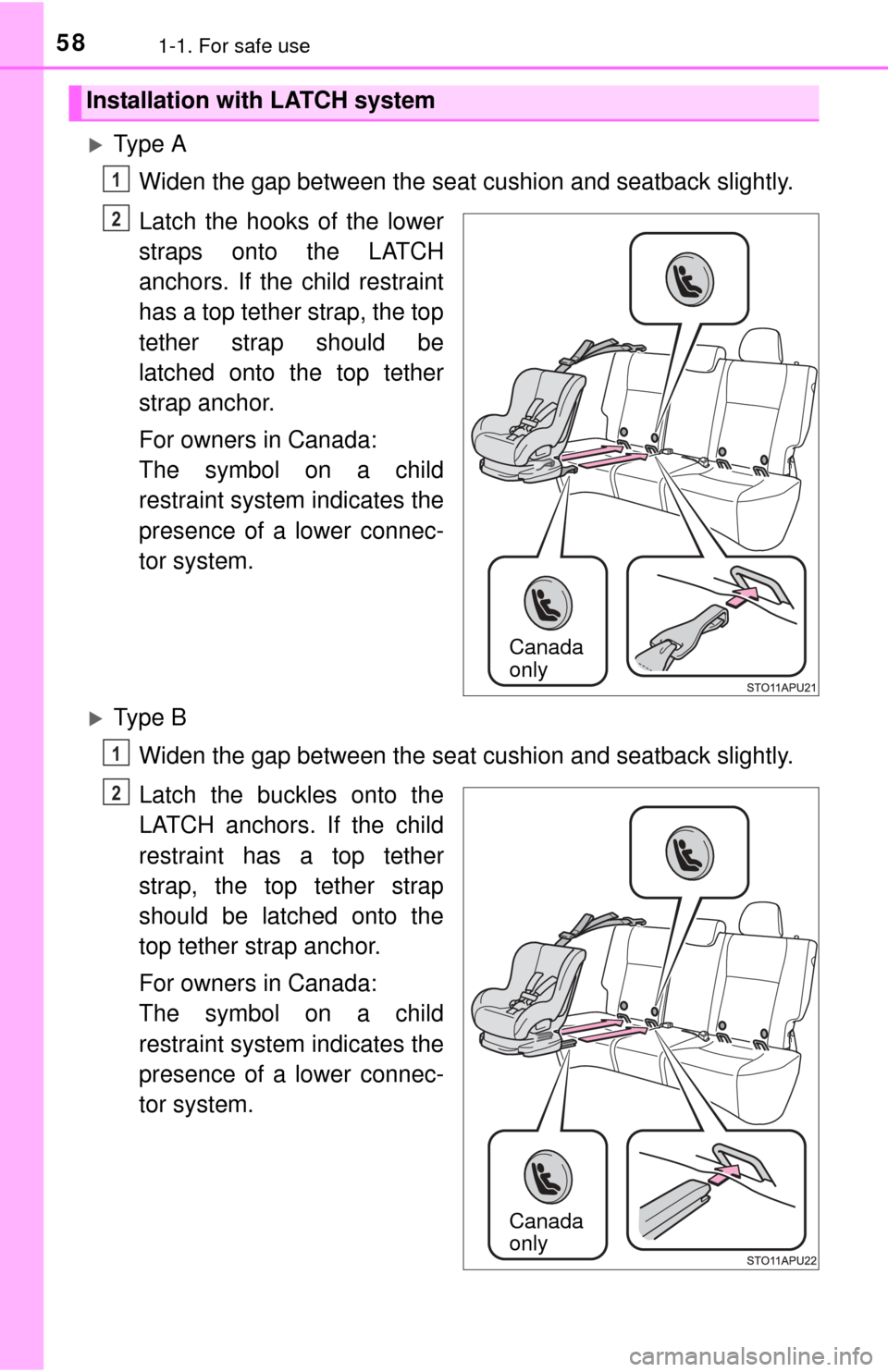 TOYOTA YARIS 2015 3.G Workshop Manual 581-1. For safe use
Ty p e  AWiden the gap between the seat cu shion and seatback slightly.
Latch the hooks of the lower
straps onto the LATCH
anchors. If the child restraint
has a top tether strap