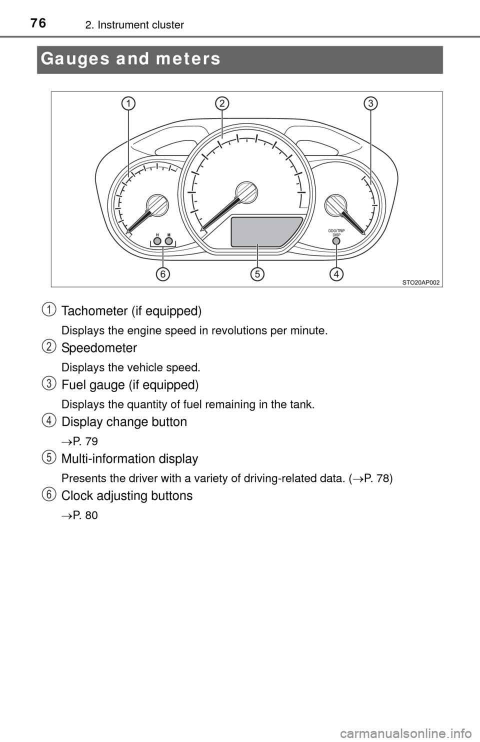 TOYOTA YARIS 2015 3.G Manual PDF 762. Instrument cluster
Gauges and meters
Tachometer (if equipped)
Displays the engine speed in revolutions per minute.
Speedometer
Displays the vehicle speed.
Fuel gauge (if equipped)
Displays the qu