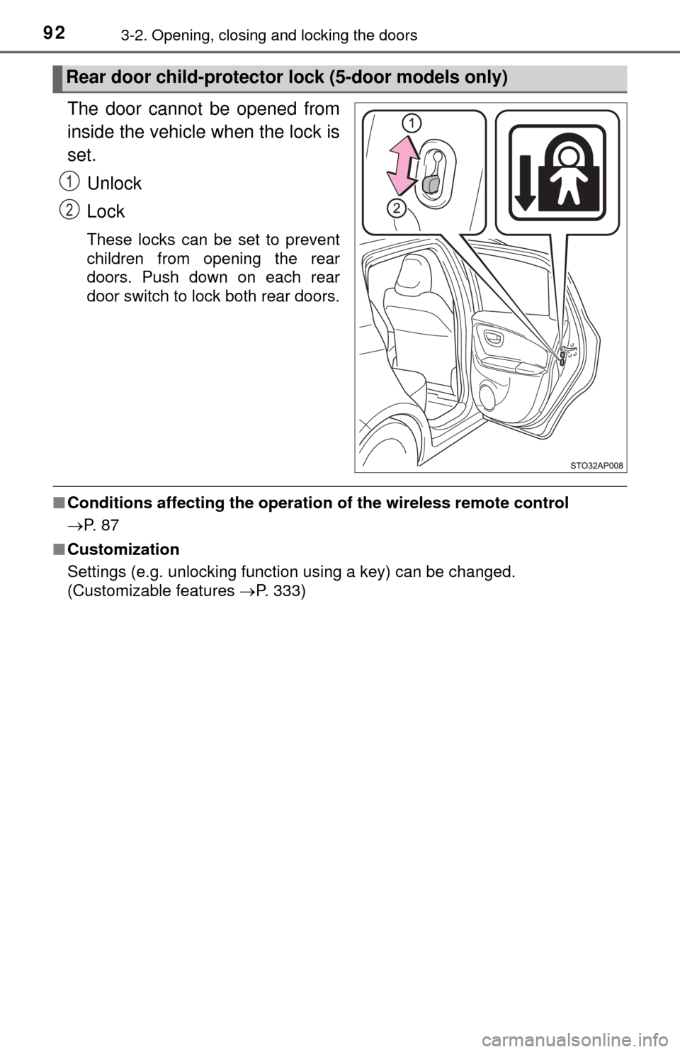 TOYOTA YARIS 2015 3.G Owners Manual 923-2. Opening, closing and locking the doors
The door cannot be opened from
inside the vehicle when the lock is
set.Unlock
Lock
These locks can be set to prevent
children from opening the rear
doors.