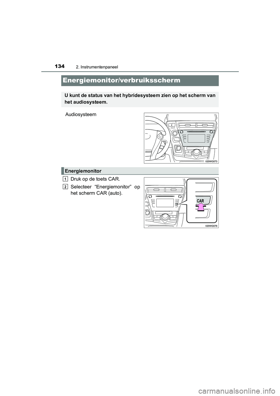 TOYOTA PRIUS PLUS 2019 Instructieboekje (in Dutch) 1342. Instrumentenpaneel
PRIUS +_OM_OM47D30E_(EE)
Energiemonitor/verbruiksscherm
AudiosysteemDruk op de toets CAR.
Selecteer “Energiemonitor” op
het scherm CAR (auto).
U kunt de status van het h TOYOTA PRIUS PLUS 2019 Instructieboekje (in Dutch) 1342. Instrumentenpaneel
PRIUS +_OM_OM47D30E_(EE)
Energiemonitor/verbruiksscherm
AudiosysteemDruk op de toets CAR.
Selecteer “Energiemonitor” op
het scherm CAR (auto).
U kunt de status van het h