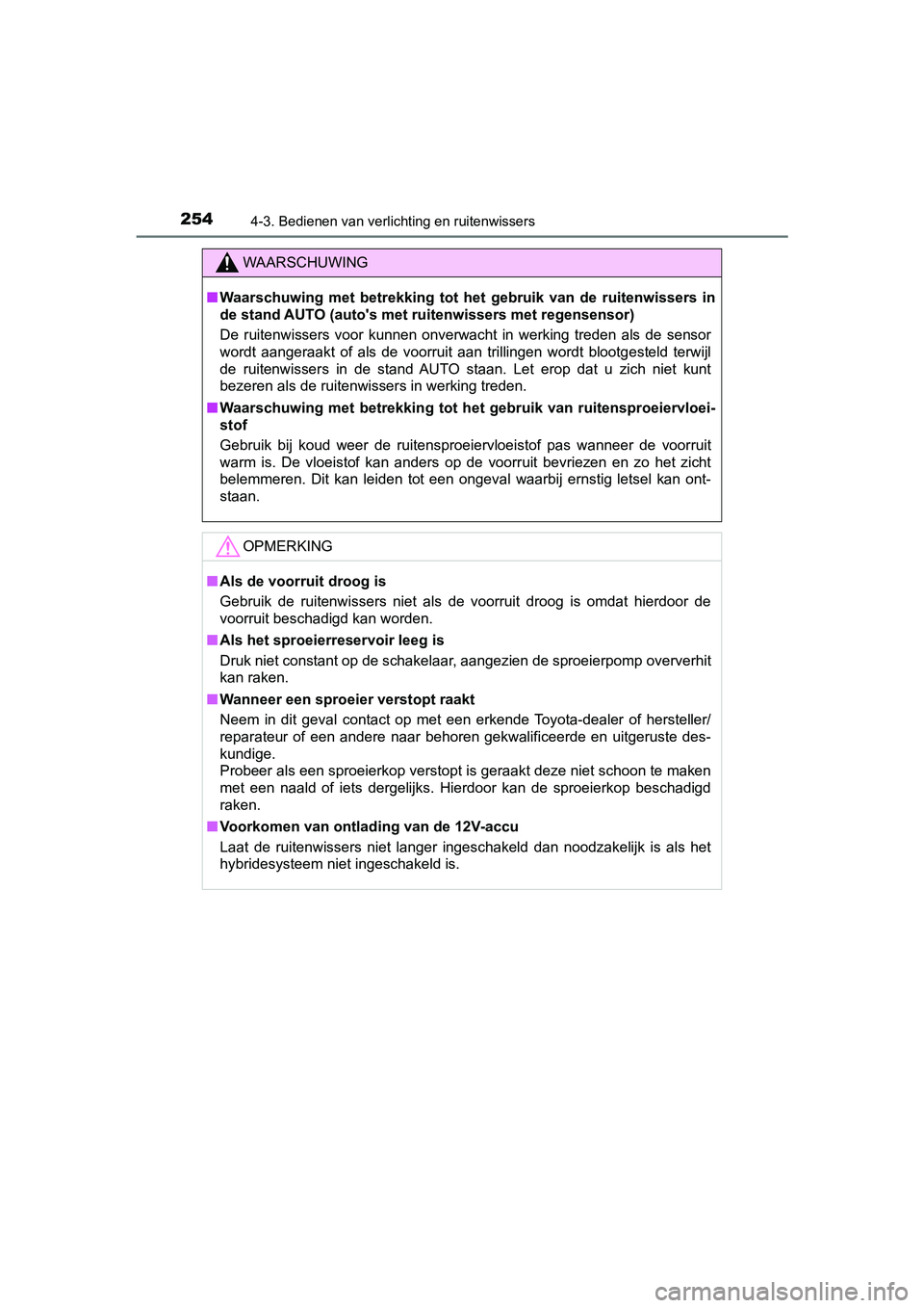 TOYOTA PRIUS PLUS 2019  Instructieboekje (in Dutch) 2544-3. Bedienen van verlichting en ruitenwissers
PRIUS +_OM_OM47D30E_(EE)
WAARSCHUWING
■Waarschuwing  met  betrekking  tot  h et  gebruik  van  de  ruitenwissers  in
de stand AUTO (auto's met r