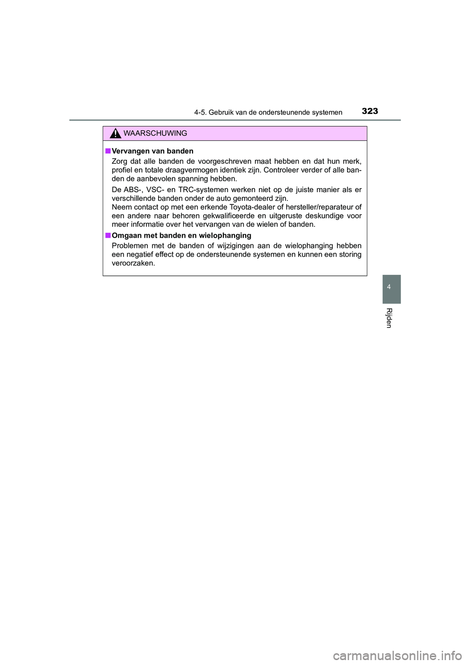 TOYOTA PRIUS PLUS 2019  Instructieboekje (in Dutch) 3234-5. Gebruik van de ondersteunende systemen
4
Rijden
PRIUS +_OM_OM47D30E_(EE)
WAARSCHUWING
■Vervangen van banden
Zorg  dat  alle  banden  de  voorgeschreven  maat  hebben  en  dat  hun  m erk,
pr