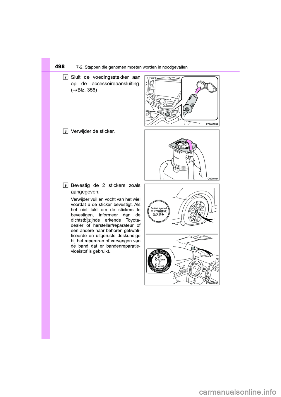 TOYOTA PRIUS PLUS 2019 Instructieboekje (in Dutch) 4987-2. Stappen die genomen moeten worden in noodgevallen
PRIUS +_OM_OM47D30E_(EE)
Sluit de voedingsstekker aan
op de accessoireaansluiting.
( Blz. 356)
Verwijder de sticker.
Bevestig de 2 TOYOTA PRIUS PLUS 2019 Instructieboekje (in Dutch) 4987-2. Stappen die genomen moeten worden in noodgevallen
PRIUS +_OM_OM47D30E_(EE)
Sluit de voedingsstekker aan
op de accessoireaansluiting.
( Blz. 356)
Verwijder de sticker.
Bevestig de 2