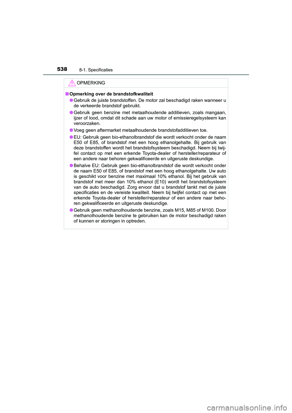 TOYOTA PRIUS PLUS 2019 Instructieboekje (in Dutch) 5388-1. Specificaties
PRIUS +_OM_OM47D30E_(EE)
OPMERKING
■Opmerking over de brandstofkwaliteit
● Gebruik de juiste brandstoffen. De motor zal beschadigd raken w anneer u
de verkeerde brandstof geb TOYOTA PRIUS PLUS 2019 Instructieboekje (in Dutch) 5388-1. Specificaties
PRIUS +_OM_OM47D30E_(EE)
OPMERKING
■Opmerking over de brandstofkwaliteit
● Gebruik de juiste brandstoffen. De motor zal beschadigd raken w anneer u
de verkeerde brandstof geb