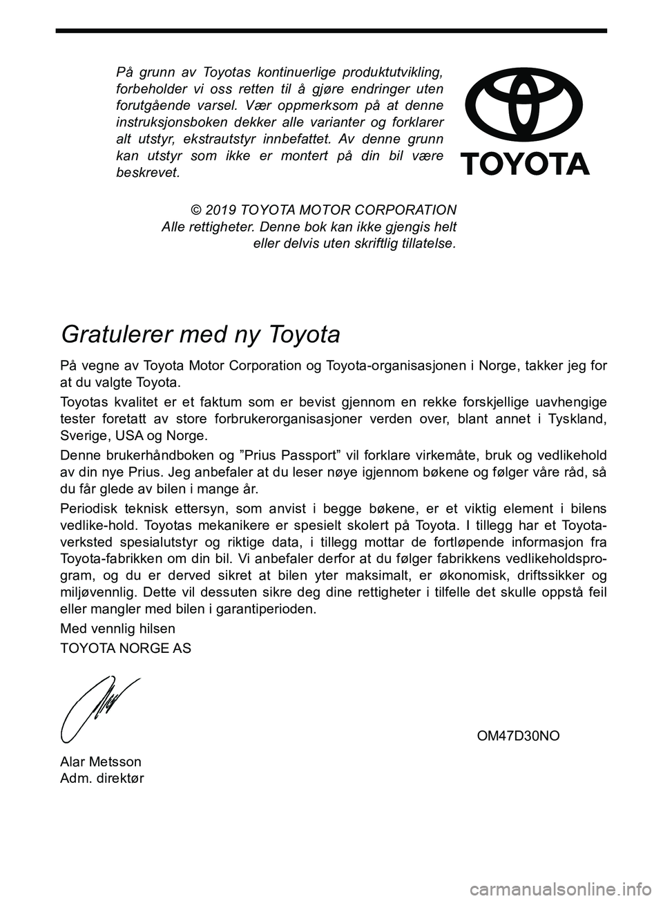 TOYOTA PRIUS PLUS 2019  Instruksjoner for bruk (in Norwegian) På grunn av Toyotas kontinuerlige produktutvikling,
forbeholder vi oss retten til å gjøre endringer uten
forutgående varsel. Vær oppmerksom på at denne
instruksjonsboken dekker alle varianter og