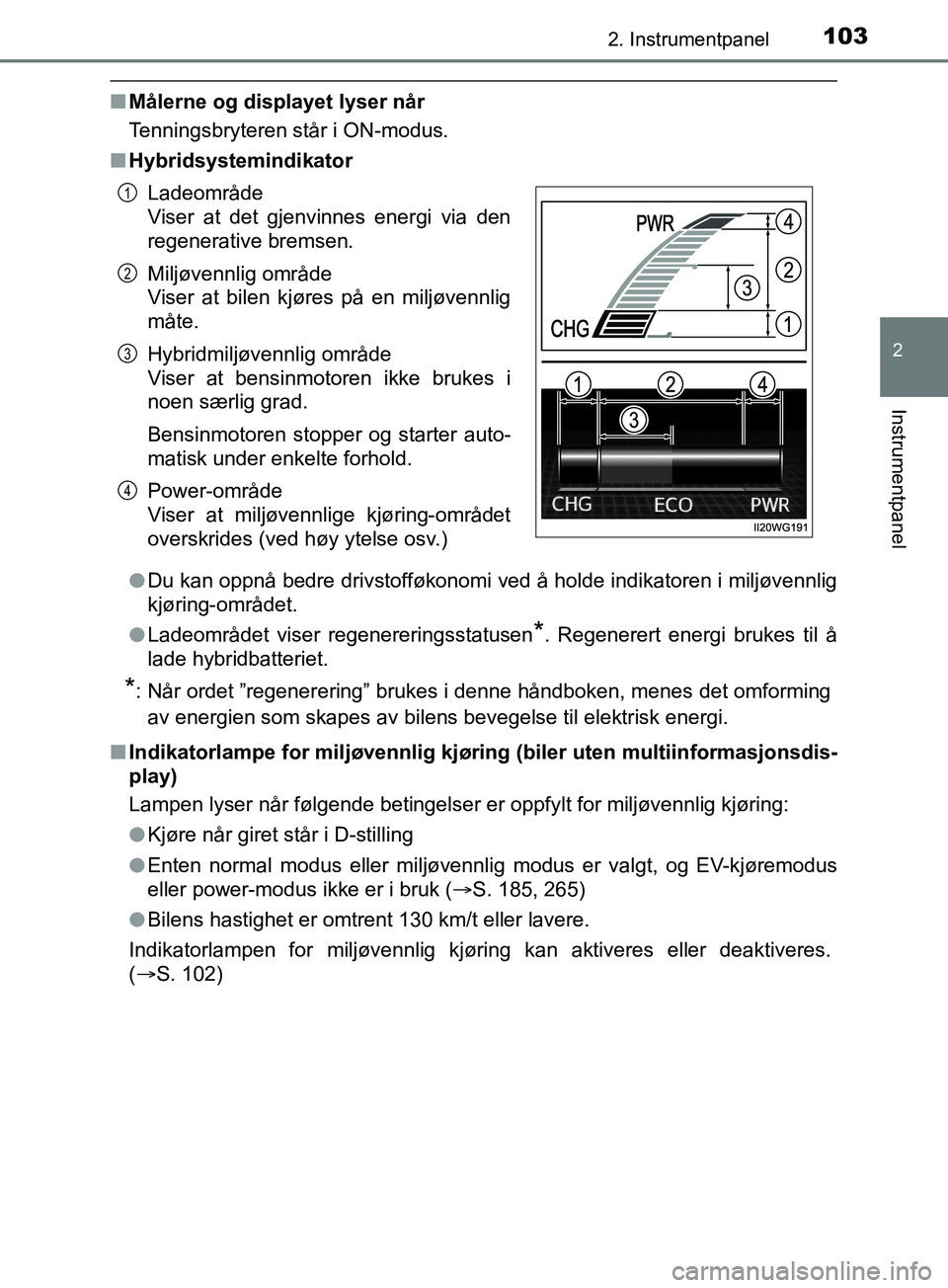 TOYOTA PRIUS PLUS 2019 Instruksjoner for bruk (in Norwegian) 1032. Instrumentpanel
2
Instrumentpanel
OM47D30NO
nMålerne og displayet lyser når
Tenningsbryteren står i ON-modus.
n Hybridsystemindikator
lDu kan oppnå bedre drivstofføkonomi ved å holde indik TOYOTA PRIUS PLUS 2019 Instruksjoner for bruk (in Norwegian) 1032. Instrumentpanel
2
Instrumentpanel
OM47D30NO
nMålerne og displayet lyser når
Tenningsbryteren står i ON-modus.
n Hybridsystemindikator
lDu kan oppnå bedre drivstofføkonomi ved å holde indik