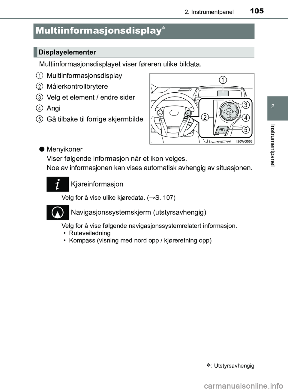 TOYOTA PRIUS PLUS 2019 Instruksjoner for bruk (in Norwegian) 105
2
2. Instrumentpanel
Instrumentpanel
OM47D30NO
Multiinformasjonsdisplay
Multiinformasjonsdisplayet viser føreren ulike bildata.
Multiinformasjonsdisplay
Målerkontrollbrytere
Velg et element / TOYOTA PRIUS PLUS 2019 Instruksjoner for bruk (in Norwegian) 105
2
2. Instrumentpanel
Instrumentpanel
OM47D30NO
Multiinformasjonsdisplay
Multiinformasjonsdisplayet viser føreren ulike bildata.
Multiinformasjonsdisplay
Målerkontrollbrytere
Velg et element /