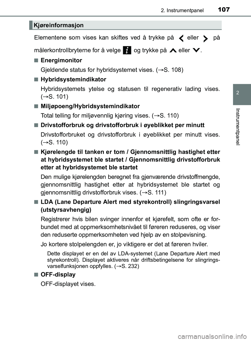 TOYOTA PRIUS PLUS 2019 Instruksjoner for bruk (in Norwegian) 1072. Instrumentpanel
2
Instrumentpanel
OM47D30NO
Elementene som vises kan skiftes ved å trykke på eller på
målerkontrollbryterne for å velge og trykke på eller .
nEnergimonitor
Gjelden TOYOTA PRIUS PLUS 2019 Instruksjoner for bruk (in Norwegian) 1072. Instrumentpanel
2
Instrumentpanel
OM47D30NO
Elementene som vises kan skiftes ved å trykke på eller på
målerkontrollbryterne for å velge og trykke på eller .
nEnergimonitor
Gjelden