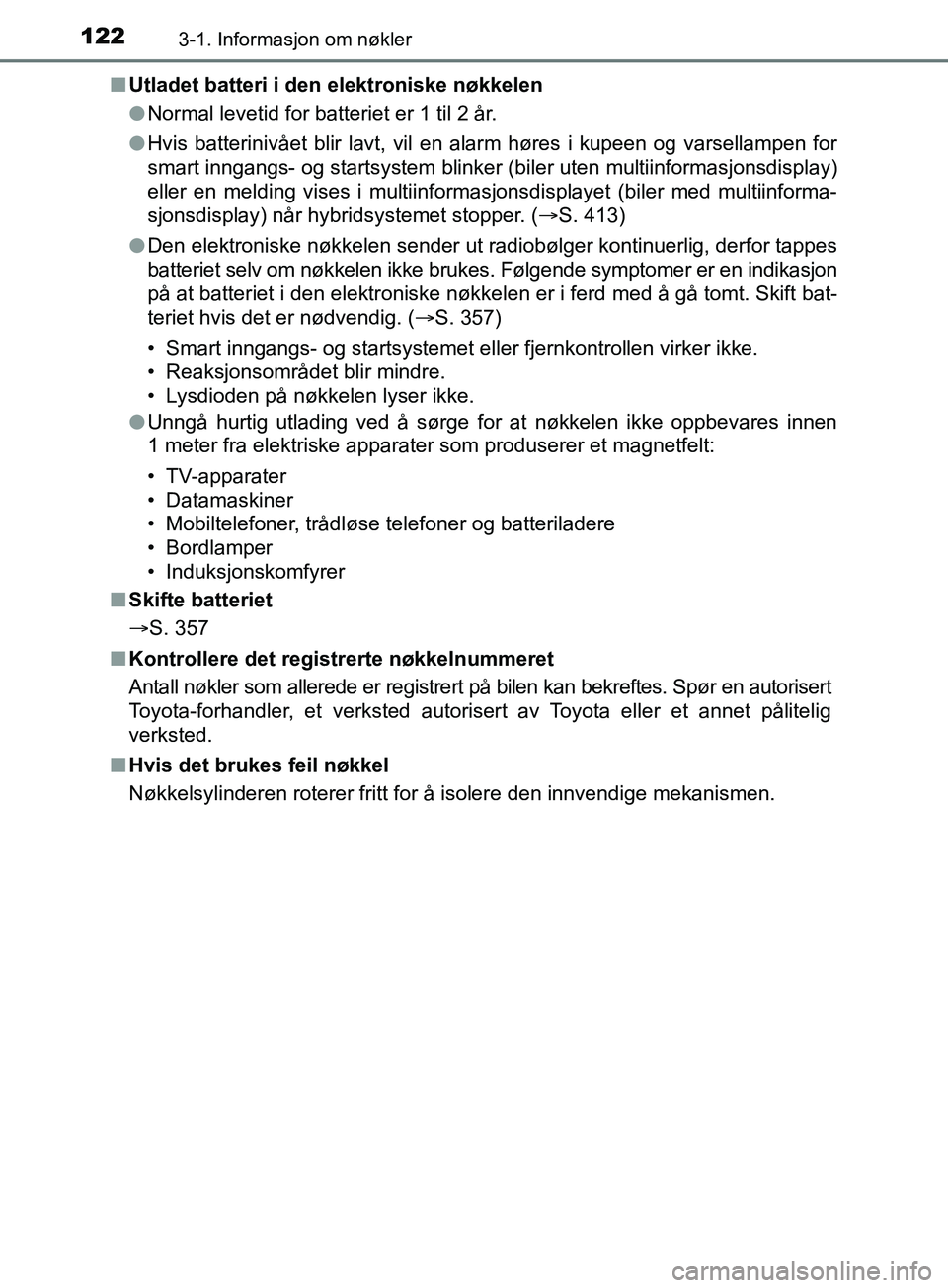 TOYOTA PRIUS PLUS 2019 Instruksjoner for bruk (in Norwegian) 1223-1. Informasjon om nøkler
OM47D30NOn
Utladet batteri i den elektroniske nøkkelen
lNormal levetid for batteriet er 1 til 2 år.
l Hvis batterinivået blir lavt, vil en alarm høres i kupeen og va TOYOTA PRIUS PLUS 2019 Instruksjoner for bruk (in Norwegian) 1223-1. Informasjon om nøkler
OM47D30NOn
Utladet batteri i den elektroniske nøkkelen
lNormal levetid for batteriet er 1 til 2 år.
l Hvis batterinivået blir lavt, vil en alarm høres i kupeen og va