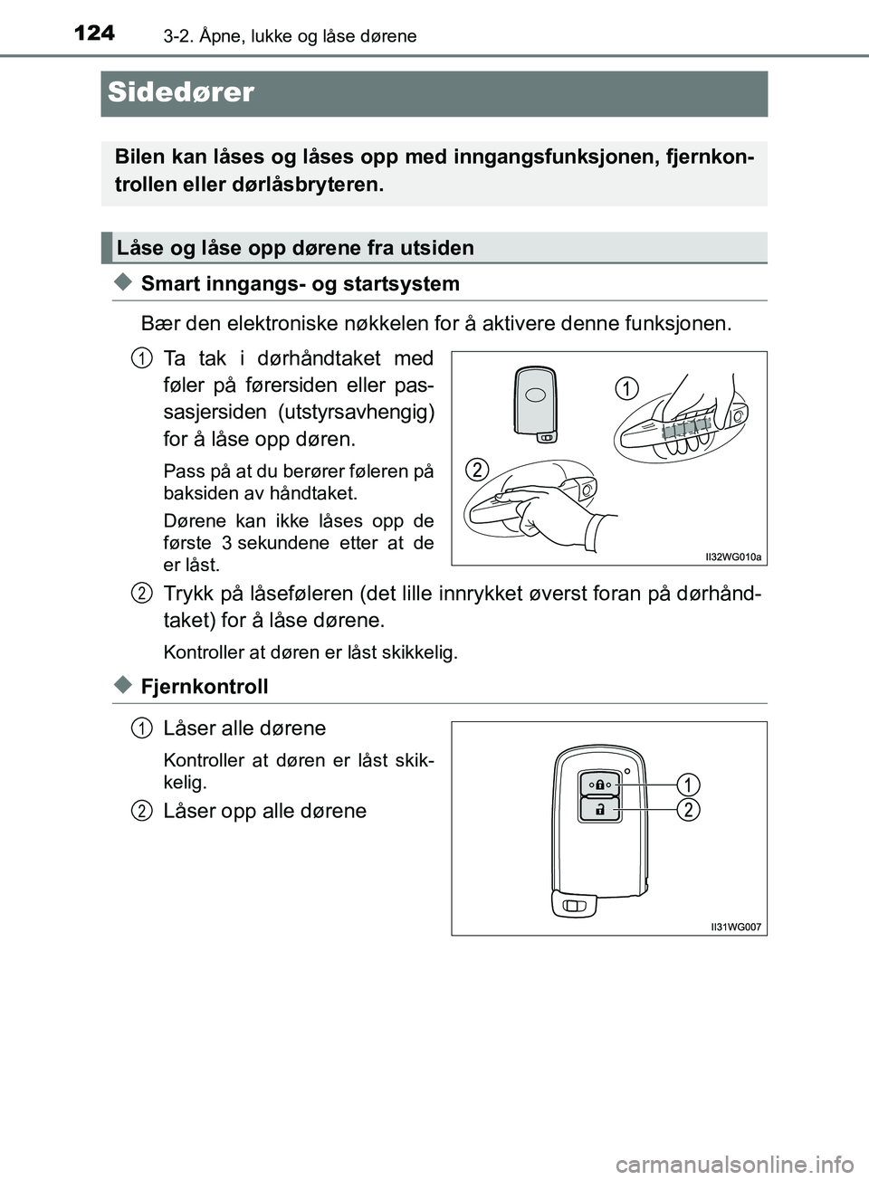 TOYOTA PRIUS PLUS 2019 Instruksjoner for bruk (in Norwegian) 1243-2. Åpne, lukke og låse dørene
OM47D30NO
Sidedører
uSmart inngangs- og startsystem
Bær den elektroniske nøkkelen for å aktivere denne funksjonen.Ta tak i dørhåndtaket med
føler på føre TOYOTA PRIUS PLUS 2019 Instruksjoner for bruk (in Norwegian) 1243-2. Åpne, lukke og låse dørene
OM47D30NO
Sidedører
uSmart inngangs- og startsystem
Bær den elektroniske nøkkelen for å aktivere denne funksjonen.Ta tak i dørhåndtaket med
føler på føre